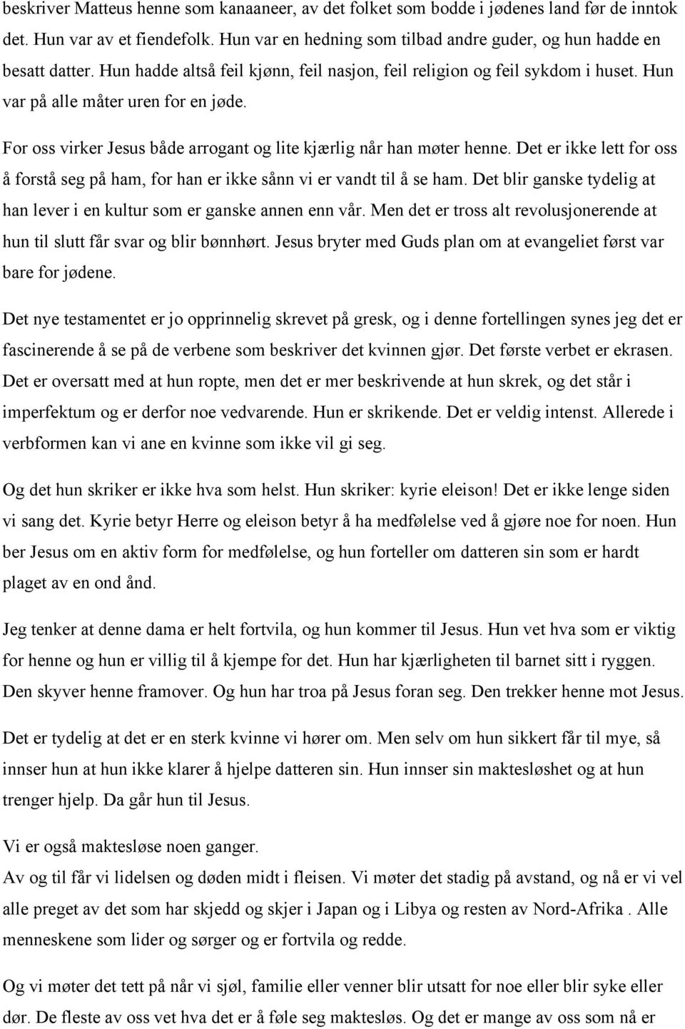 Det er ikke lett for oss å forstå seg på ham, for han er ikke sånn vi er vandt til å se ham. Det blir ganske tydelig at han lever i en kultur som er ganske annen enn vår.