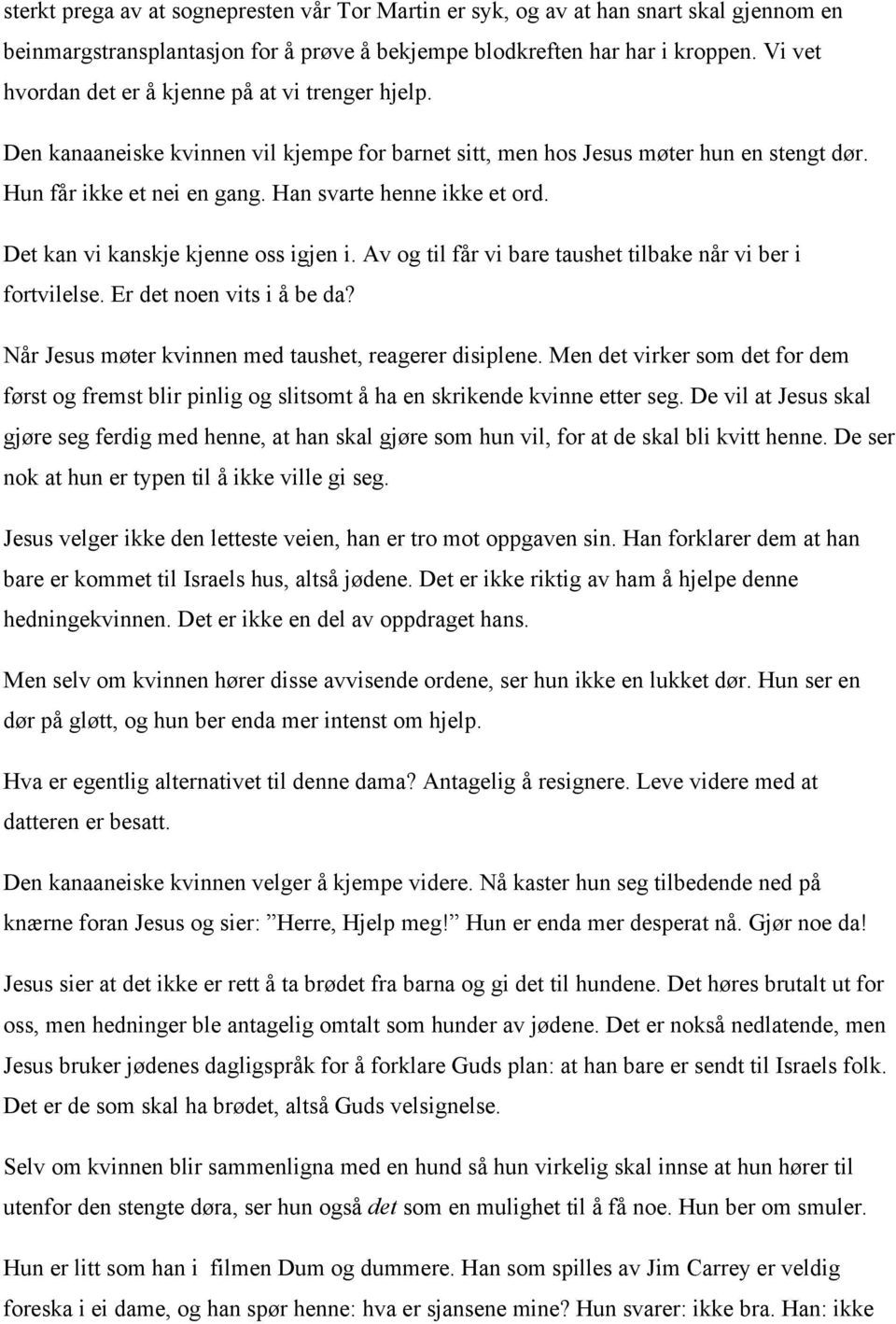 Han svarte henne ikke et ord. Det kan vi kanskje kjenne oss igjen i. Av og til får vi bare taushet tilbake når vi ber i fortvilelse. Er det noen vits i å be da?