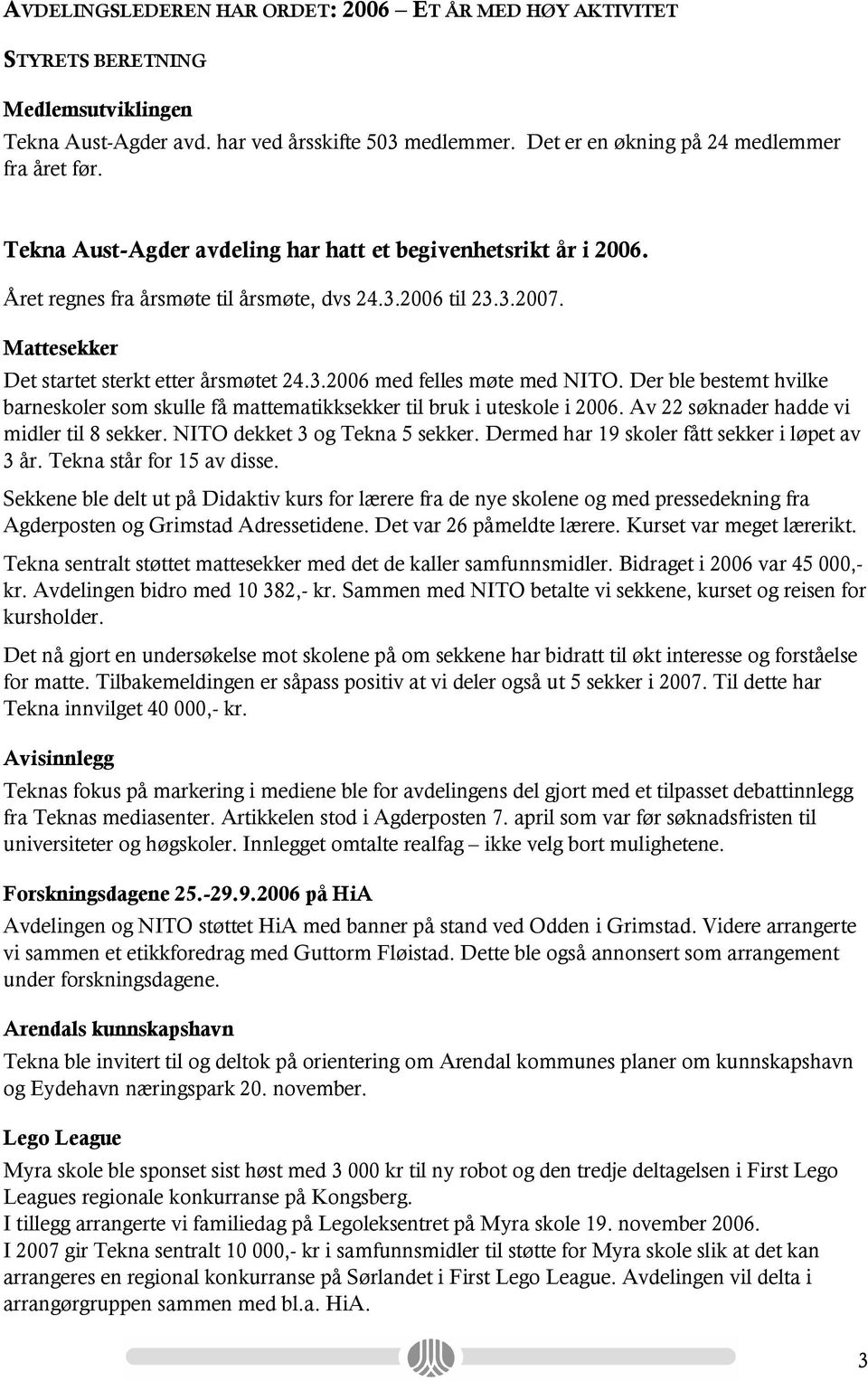 Der ble bestemt hvilke barneskoler som skulle få mattematikksekker til bruk i uteskole i 2006. Av 22 søknader hadde vi midler til 8 sekker. NITO dekket 3 og Tekna 5 sekker.