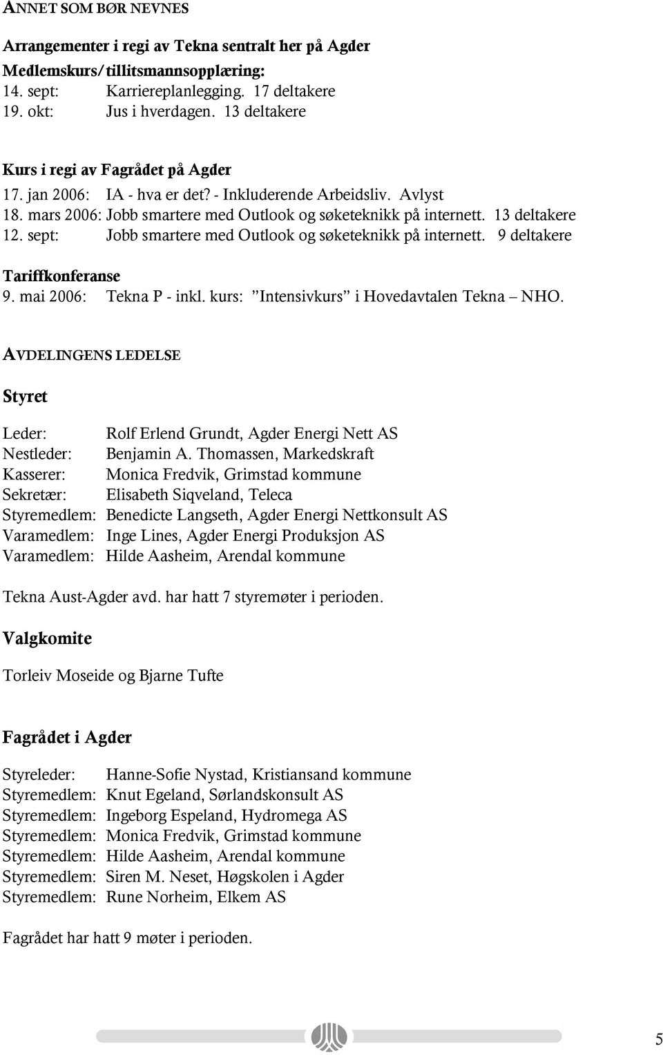 sept: Jobb smartere med Outlook og søketeknikk på internett. 9 deltakere Tariffkonferanse 9. mai 2006: Tekna P - inkl. kurs: Intensivkurs i Hovedavtalen Tekna NHO.