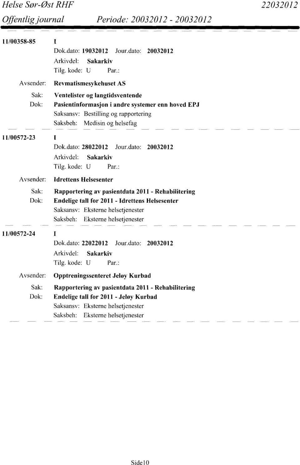 hoved EPJ Saksansv: Bestilling og rapportering Saksbeh: Medisin og helsefag 11/00572-23 Dok.dato: 28022012 Jour.