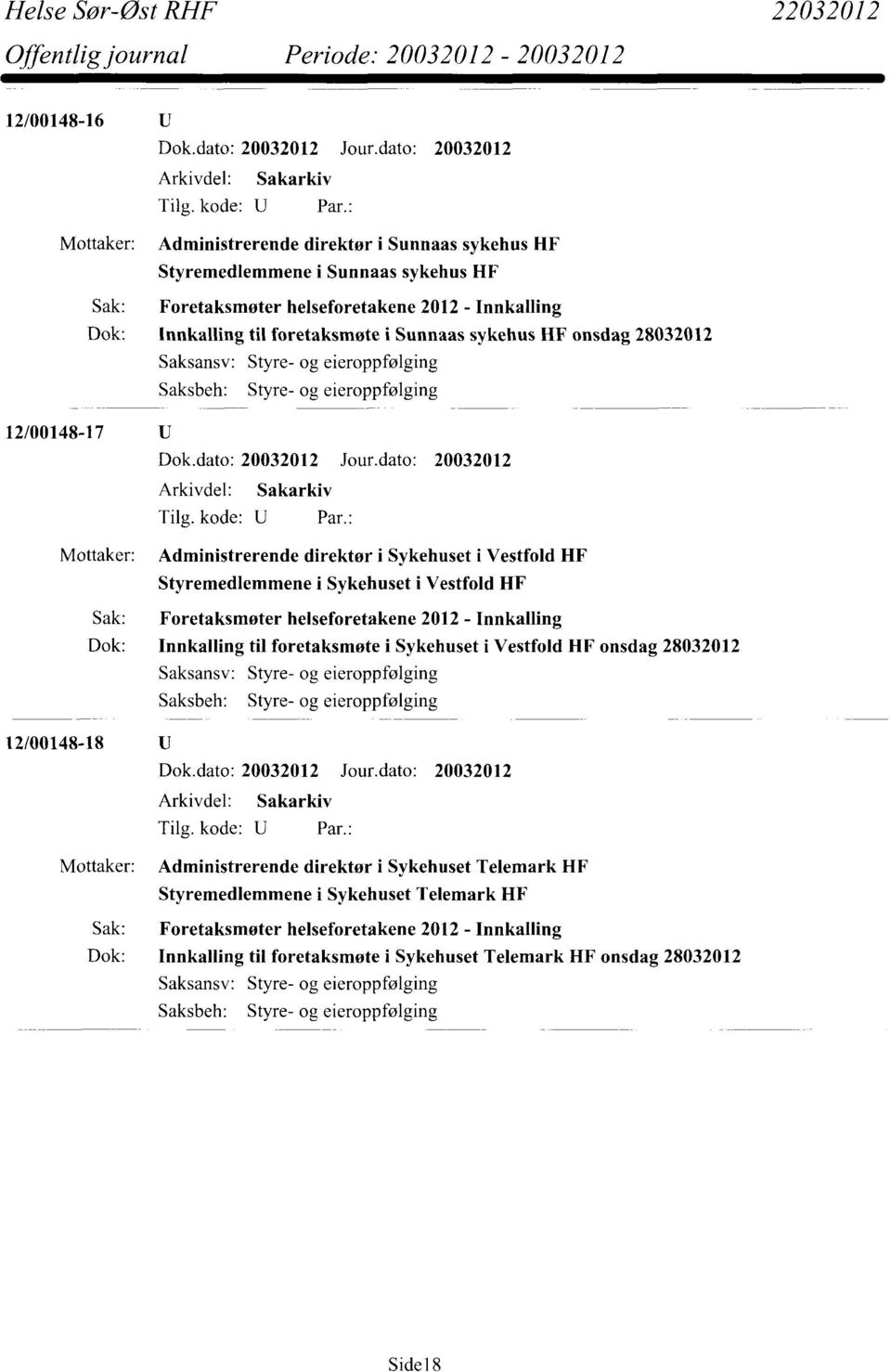 Foretaksmøter helseforetakene 2012 - Innkalling Dok: Innkalling til foretaksmøte i Sykehuset i Vestfold HF onsdag 28032012 Saksbeh: Styre- og eieroppfølging 12/00148-18 Mottaker: Administrerende