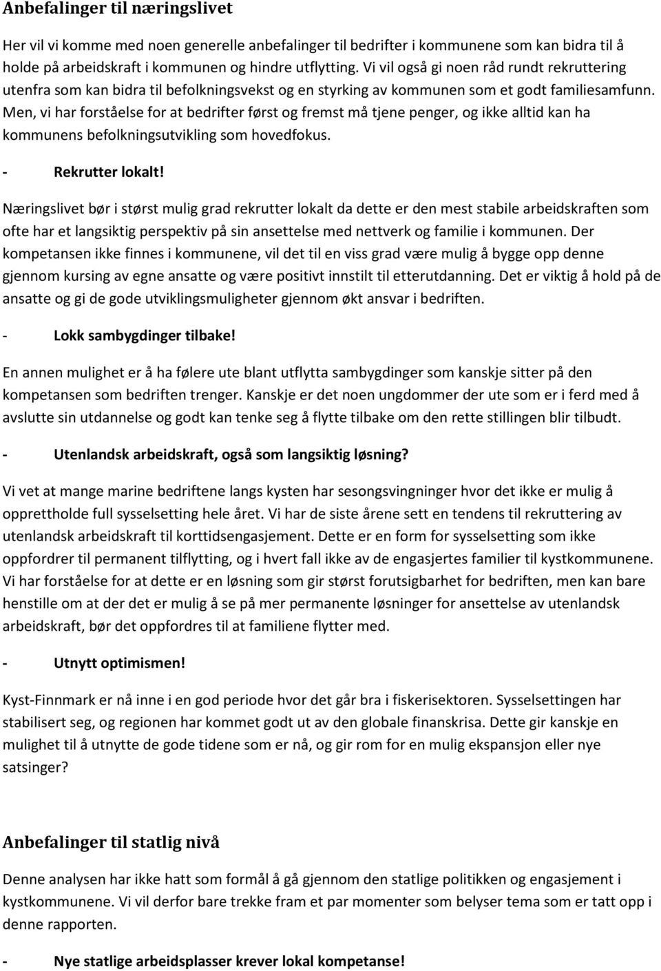 Men, vi har forståelse for at bedrifter først og fremst må tjene penger, og ikke alltid kan ha kommunens befolkningsutvikling som hovedfokus. - Rekrutter lokalt!