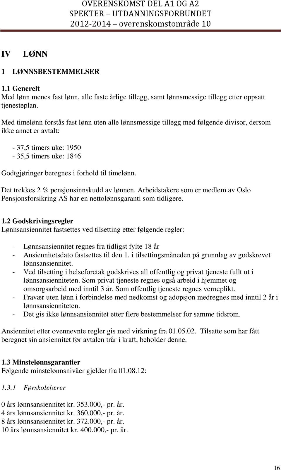 timelønn. Det trekkes 2 % pensjonsinnskudd av lønnen. Arbeidstakere som er medlem av Oslo Pensjonsforsikring AS har en nettolønnsgaranti som tidligere. 1.