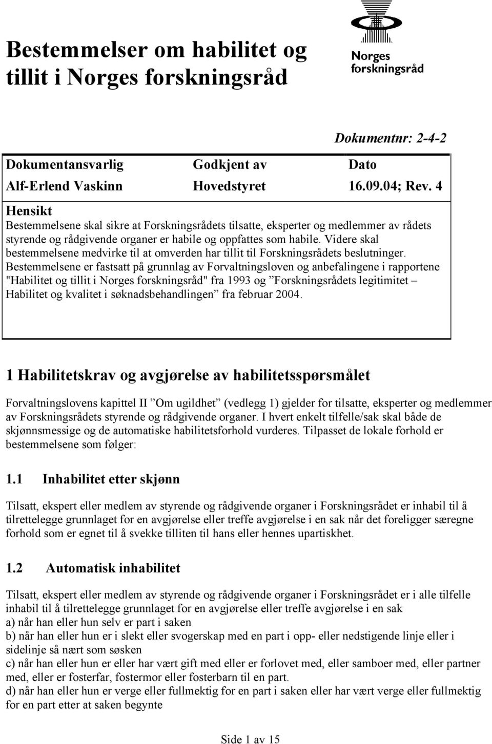 Videre skal bestemmelsene medvirke til at omverden har tillit til Forskningsrådets beslutninger.