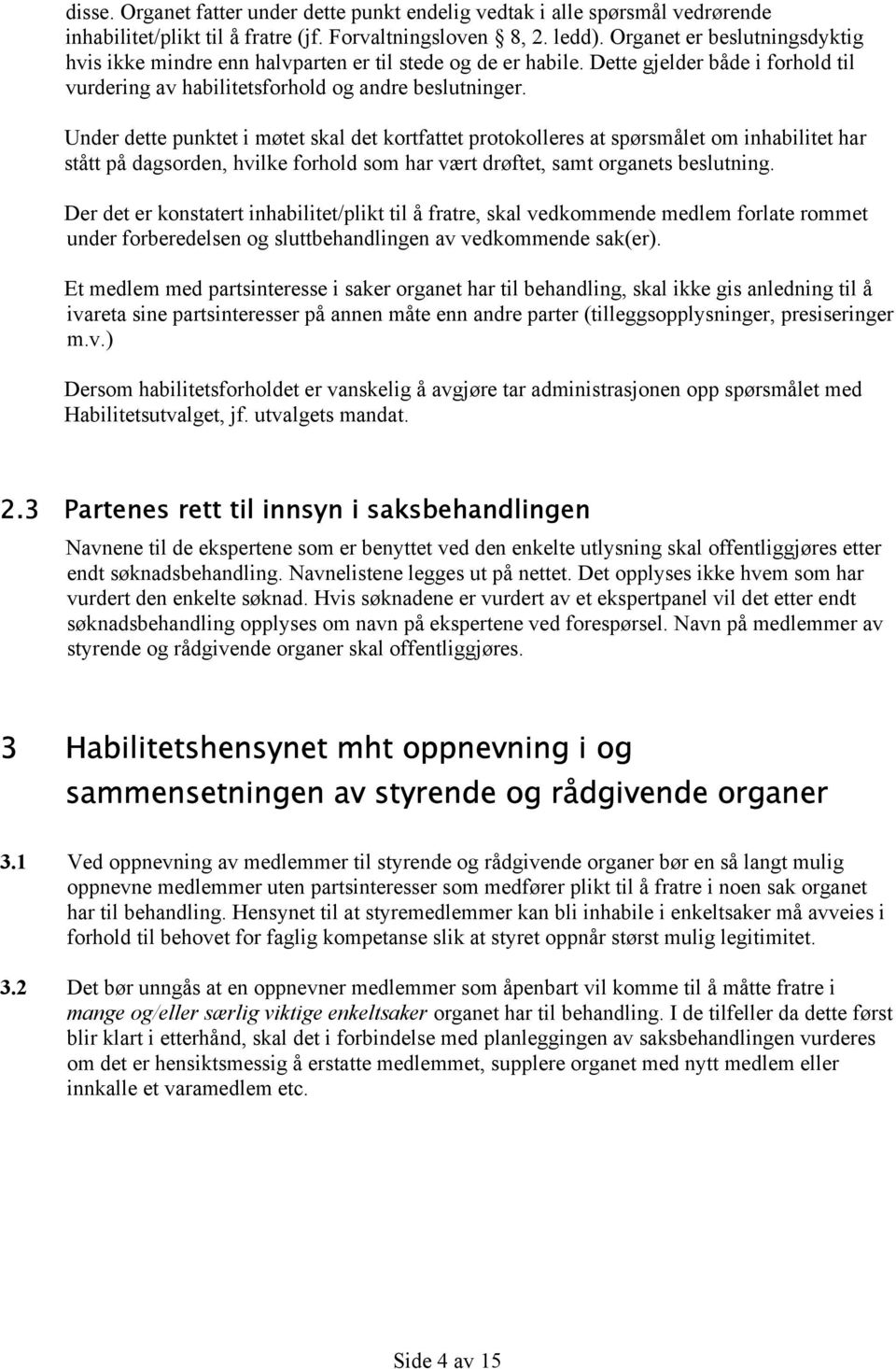 Under dette punktet i møtet skal det kortfattet protokolleres at spørsmålet om inhabilitet har stått på dagsorden, hvilke forhold som har vært drøftet, samt organets beslutning.