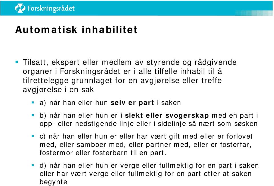 linje eller i sidelinje så nært som søsken c) når han eller hun er eller har vært gift med eller er forlovet med, eller samboer med, eller partner med, eller er fosterfar,