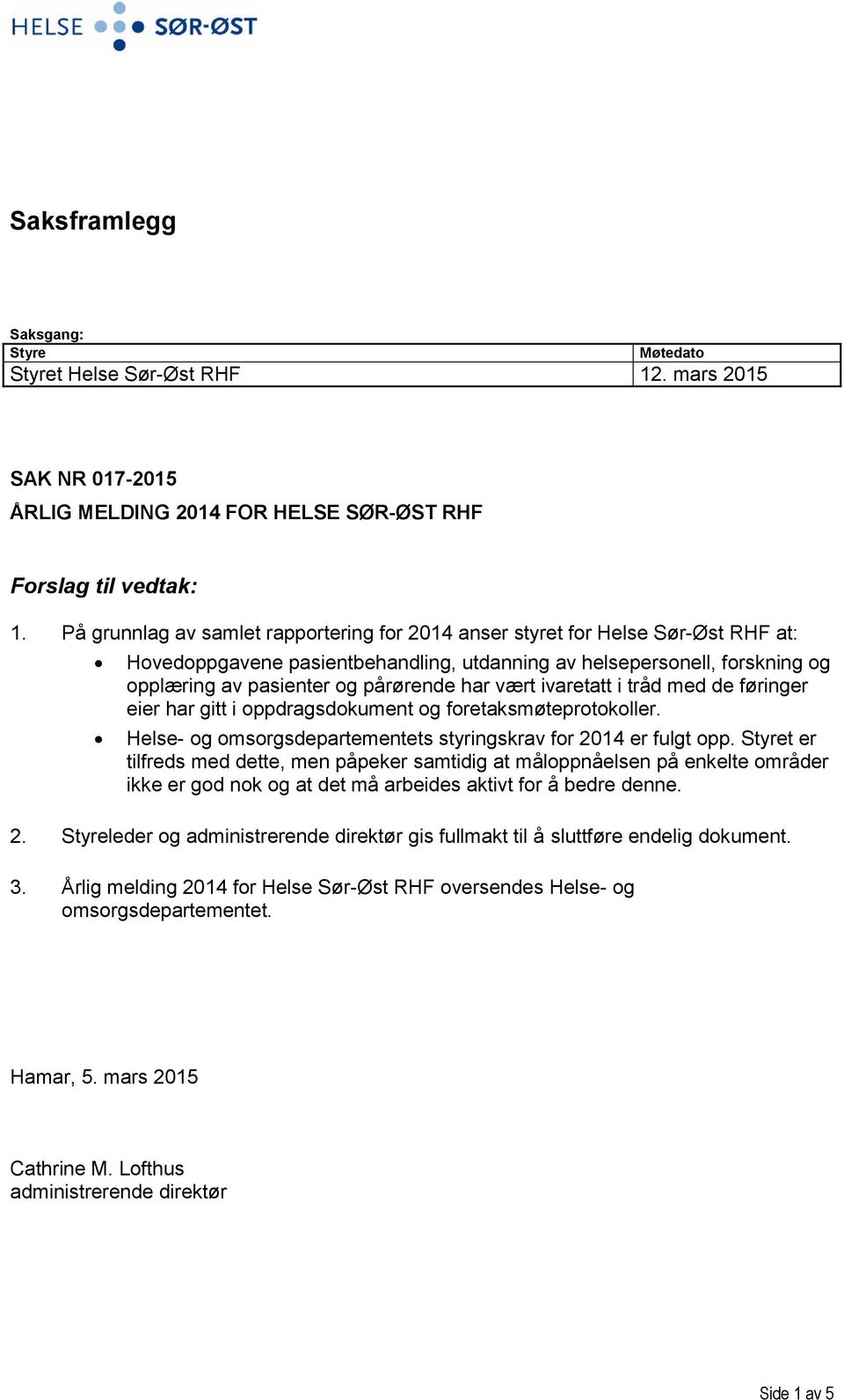 vært ivaretatt i tråd med de føringer eier har gitt i oppdragsdokument og foretaksmøteprotokoller. Helse- og omsorgsdepartementets styringskrav for 2014 er fulgt opp.