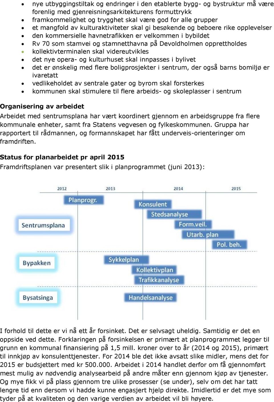 kollektivterminalen skal videreutvikles det nye opera- og kulturhuset skal innpasses i bylivet det er ønskelig med flere boligprosjekter i sentrum, der også barns bomiljø er ivaretatt vedlikeholdet