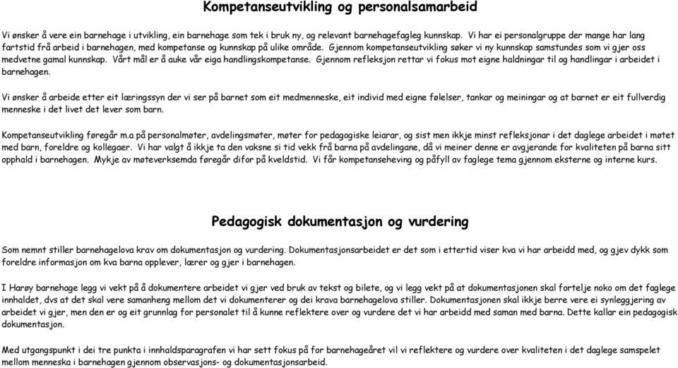 Gjennom kompetanseutvikling søker vi ny kunnskap samstundes som vi gjer oss medvetne gamal kunnskap. Vårt mål er å auke vår eiga handlingskompetanse.