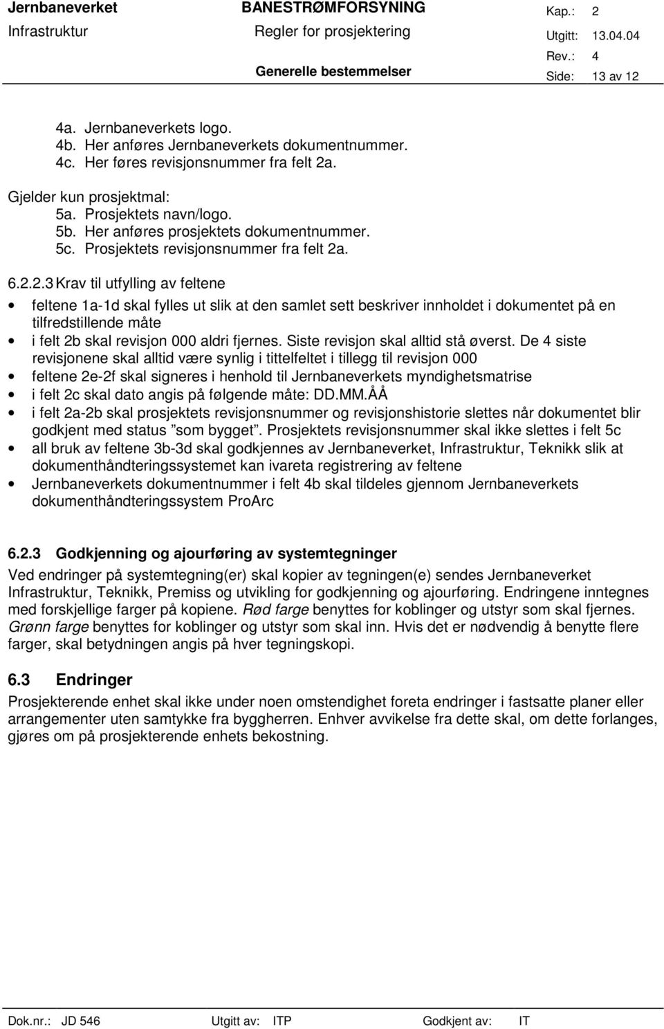 . 6.2.2.3 Krav til utfylling av feltene feltene 1a-1d skal fylles ut slik at den samlet sett beskriver innholdet i dokumentet på en tilfredstillende måte i felt 2b skal revisjon 000 aldri fjernes.