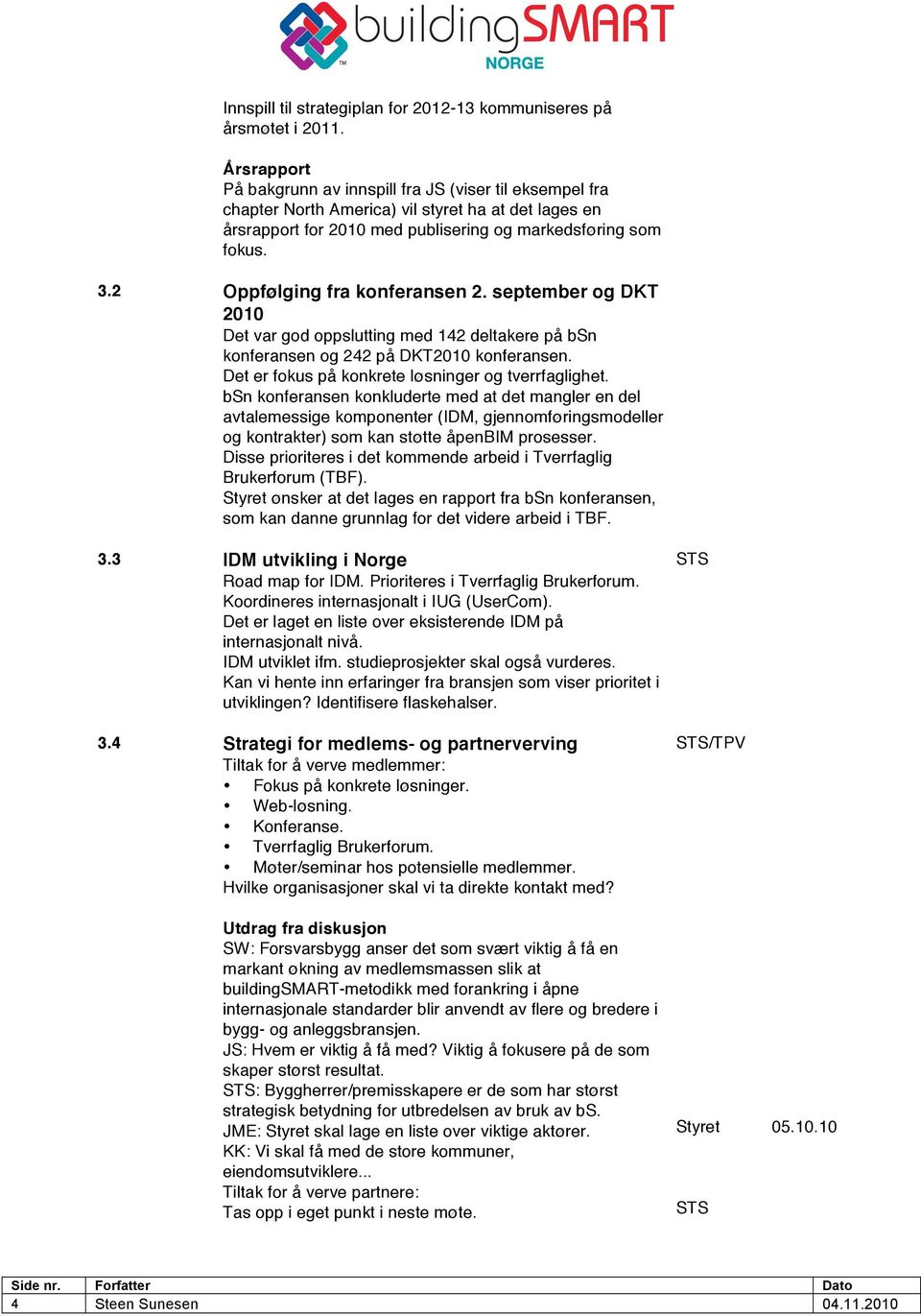 2 Oppfølging fra konferansen 2. september og DKT 2010 Det var god oppslutting med 142 deltakere på bsn konferansen og 242 på DKT2010 konferansen. Det er fokus på konkrete løsninger og tverrfaglighet.