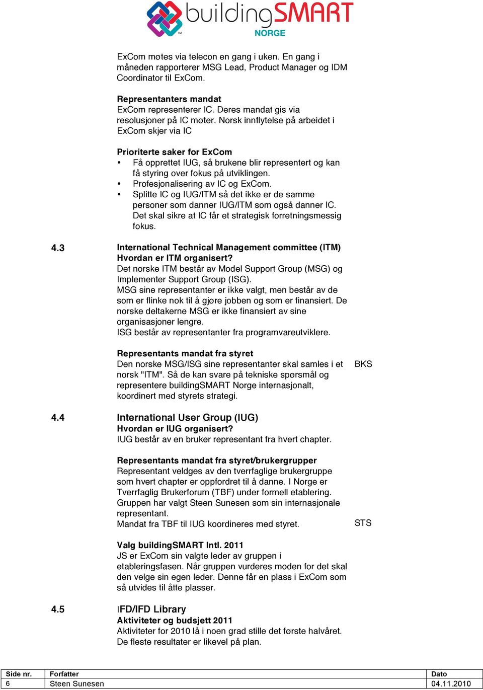 Norsk innflytelse på arbeidet i ExCom skjer via IC Prioriterte saker for ExCom Få opprettet IUG, så brukene blir representert og kan få styring over fokus på utviklingen.