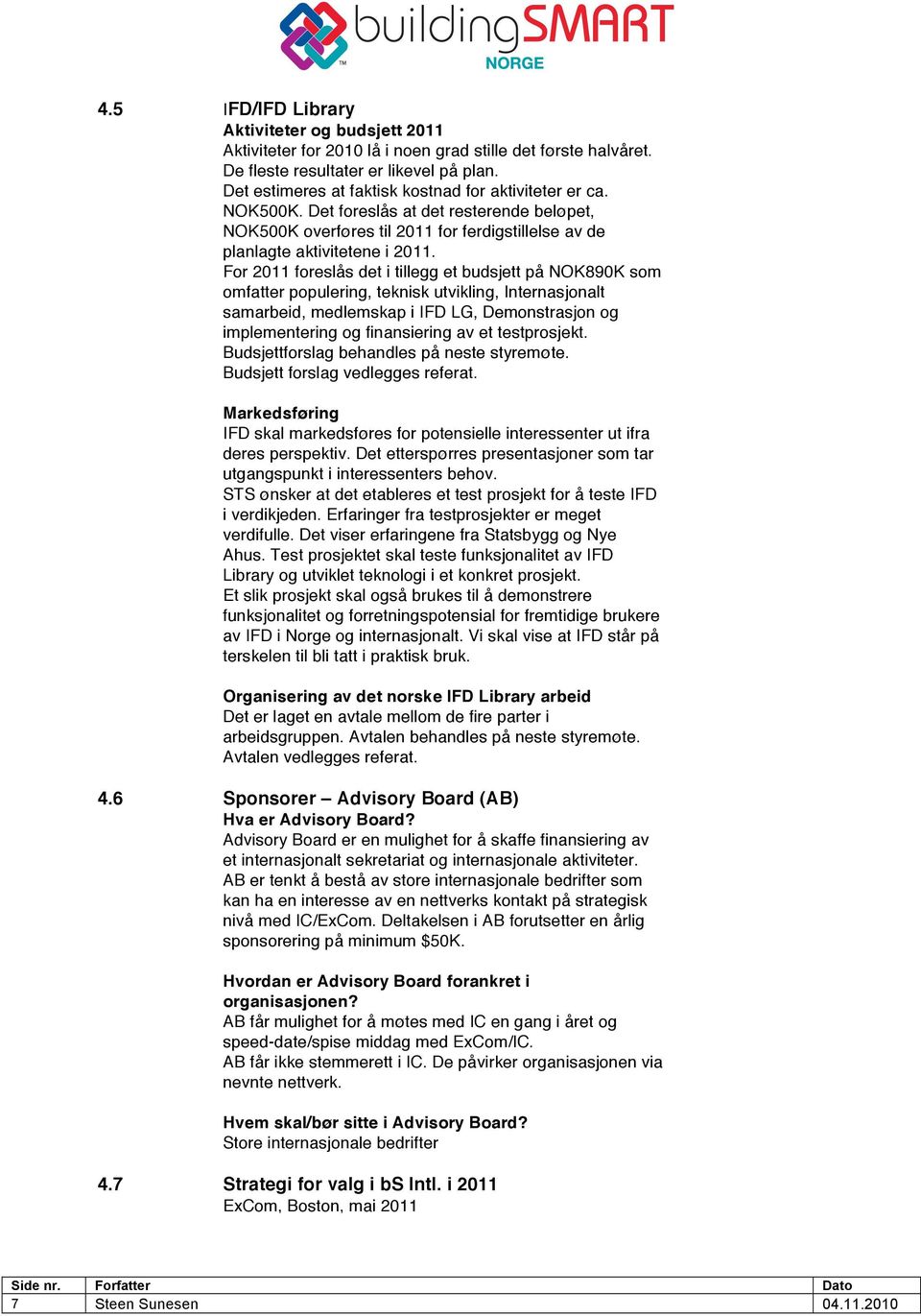 For 2011 foreslås det i tillegg et budsjett på NOK890K som omfatter populering, teknisk utvikling, Internasjonalt samarbeid, medlemskap i IFD LG, Demonstrasjon og implementering og finansiering av et