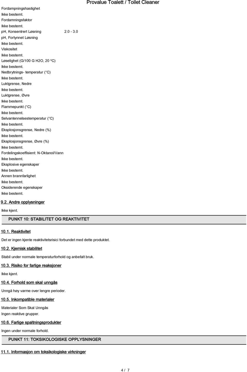 Nedre (%) Eksplosjonsgrense, Øvre (%) Fordelingskoeffisient: N-Oktanol/Vann Eksplosive egenskaper Annen brannfarlighet Oksiderende egenskaper Provalue Toalett / Toilet Cleaner 9.2.