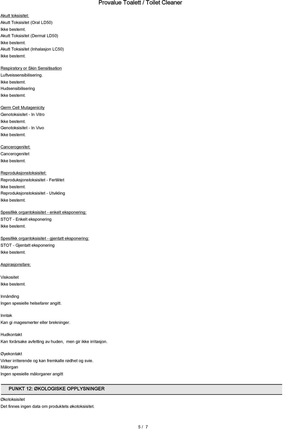 Hudsensibilisering Germ Cell Mutagenicity Genotoksisitet - In Vitro Genotoksisitet - In Vivo Cancerogenitet: Cancerogenitet Reproduksjonstoksisitet: Reproduksjonstoksisitet - Fertilitet