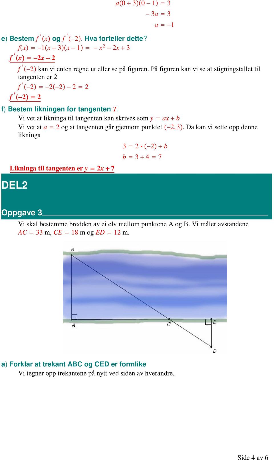 Vi vet at likninga til tangenten kan skrives som y ax b Vi vet at a og at tangenten går gjennom punktet, 3.