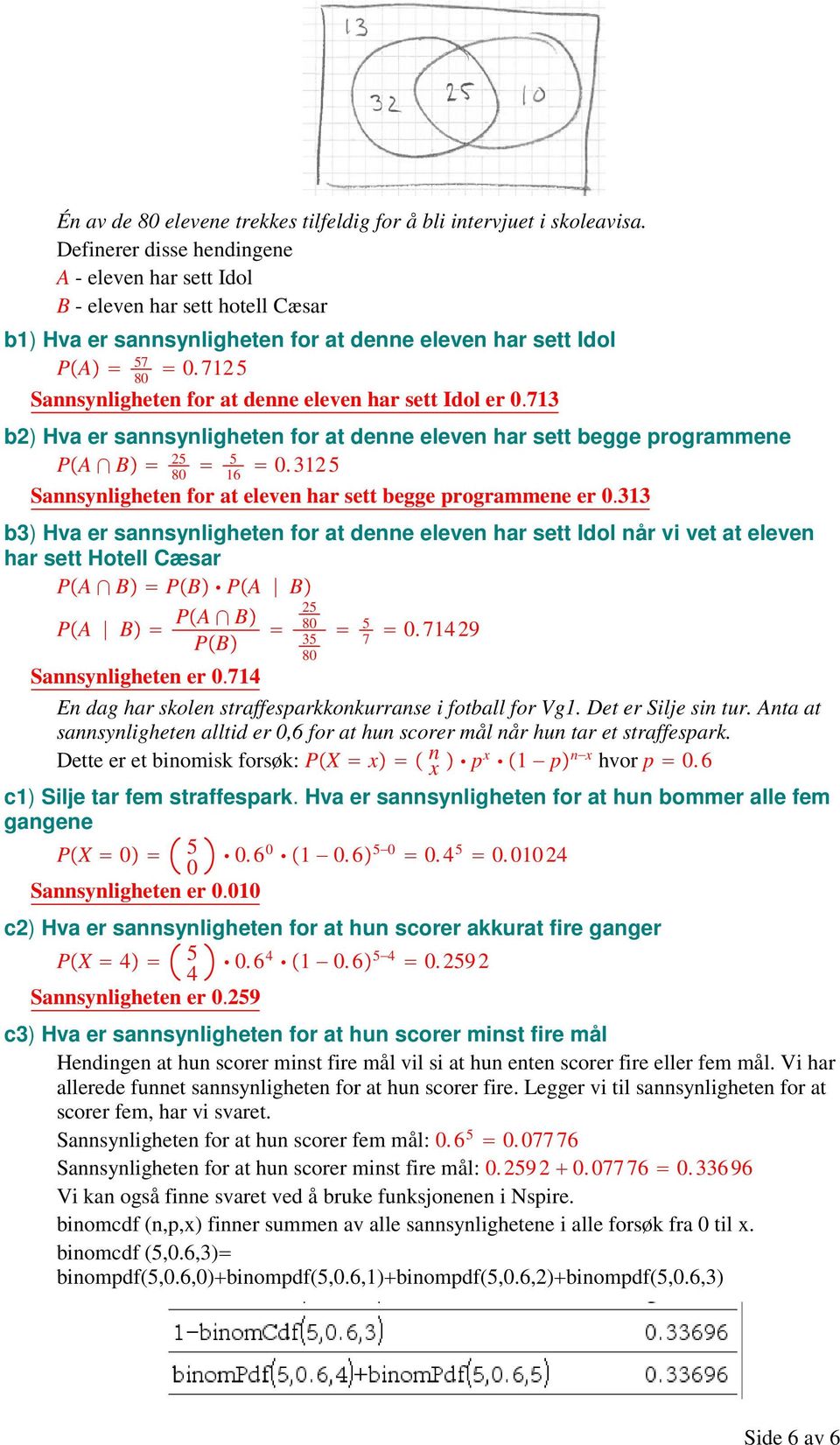 71 5 80 Sannsynligheten for at denne eleven har sett Idol er 0.713 b) Hva er sannsynligheten for at denne eleven har sett begge programmene P A B 5 5 0.