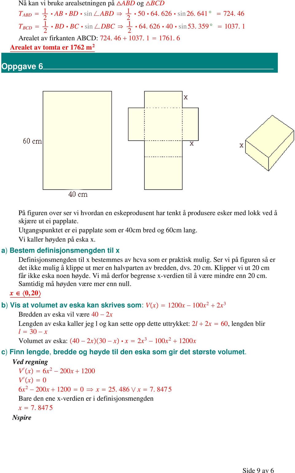 Utgangspunktet er ei papplate som er 40cm bred og 60cm lang. Vi kaller høyden på eska x. a) Bestem definisjonsmengden til x Definisjonsmengden til x bestemmes av hcva som er praktisk mulig.