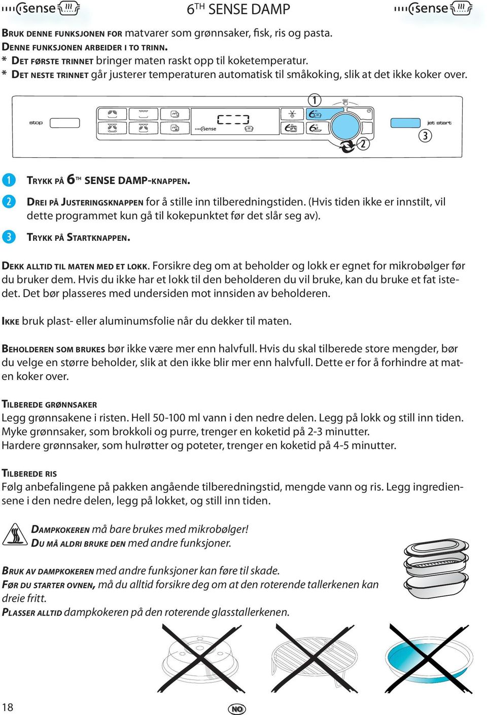 (Hvis tidn ikk r innstilt, vil dtt programmt kun gå til kokpunktt før dt slår sg av). TRYKK PÅ STARTKNAPPEN. DEKK ALLTID TIL MATEN MED ET LOKK.