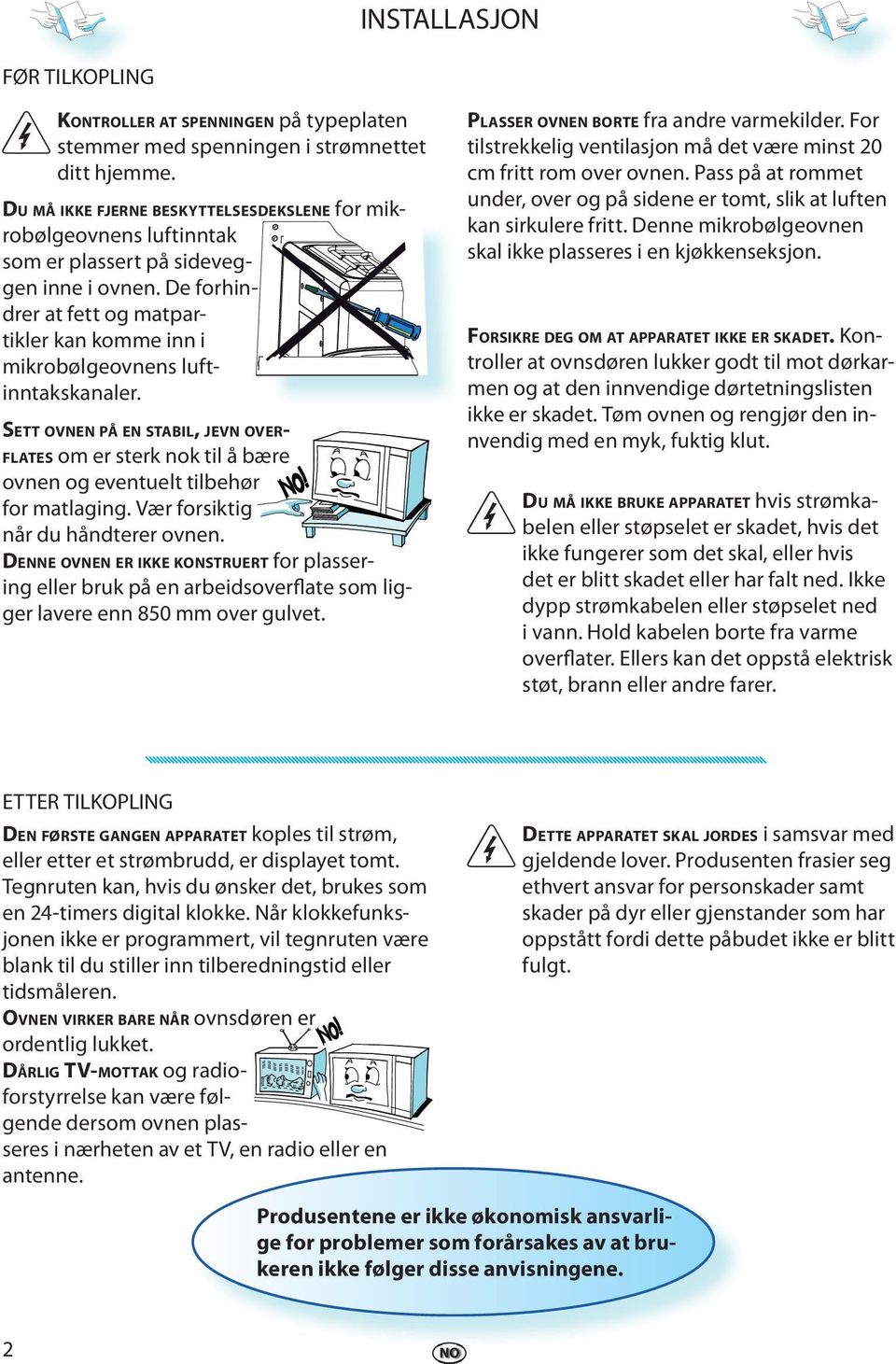 SETT OVNEN PÅ EN STABIL, JEVN OVER- FLATES om r strk nok til å bær ovnn og vntult tilbhør for matlaging. Vær forsiktig når du håndtrr ovnn.