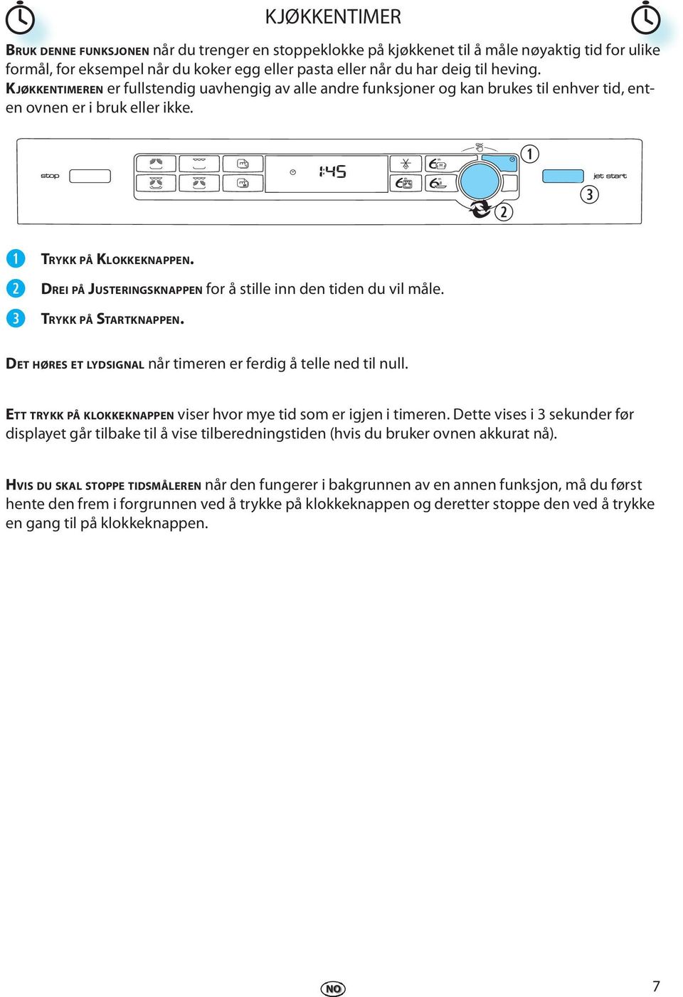 TRYKK PÅ STARTKNAPPEN. DET HØRES ET LYDSIGNAL når timrn r frdig å tll nd til null. ETT TRYKK PÅ KLOKKEKNAPPEN visr hvor my tid som r igjn i timrn.