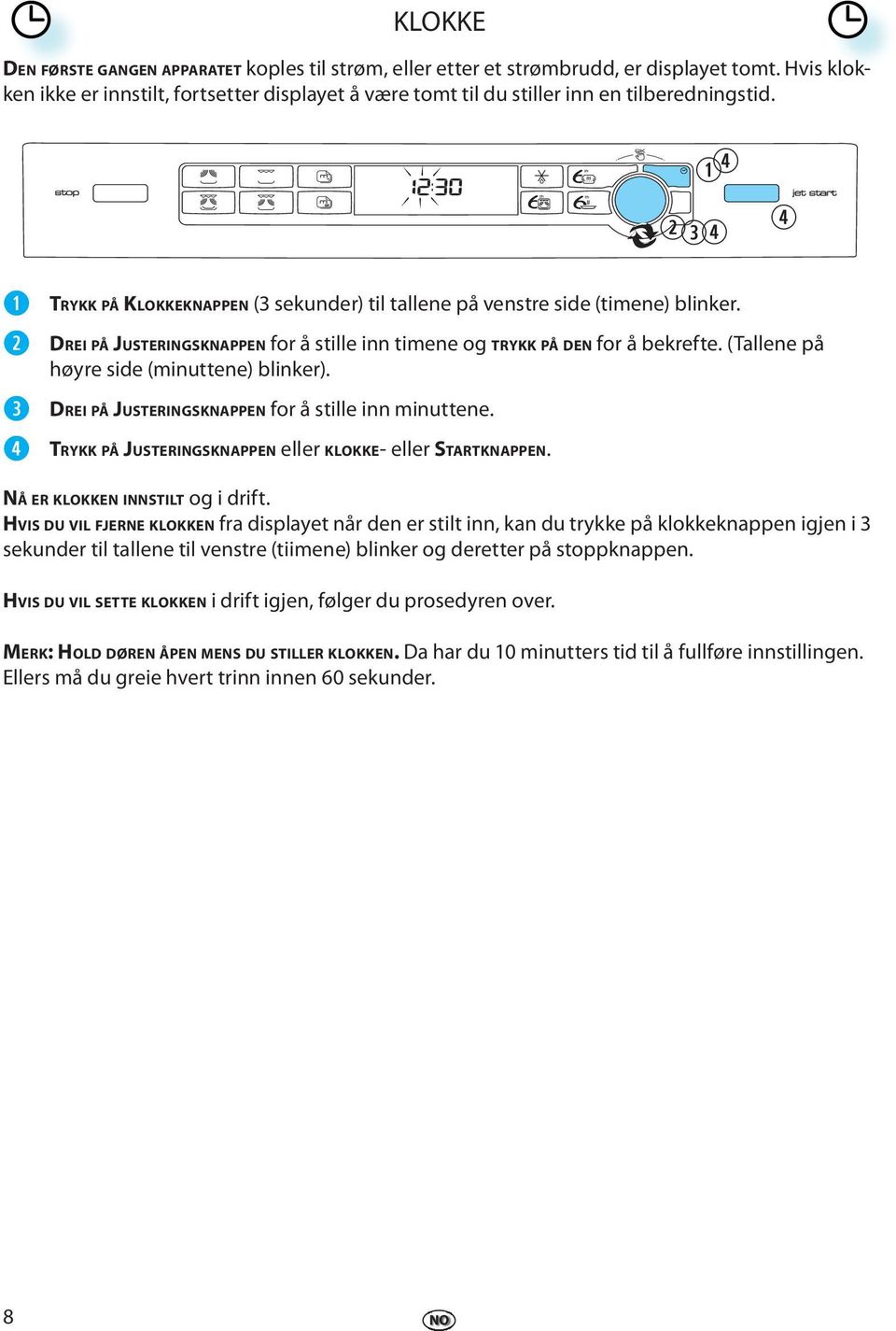 DREI PÅ JUSTERINGSKNAPPEN for å still inn minuttn. TRYKK PÅ JUSTERINGSKNAPPEN llr KLOKKE- llr STARTKNAPPEN. NÅ ER KLOKKEN INNSTILT og i drift.