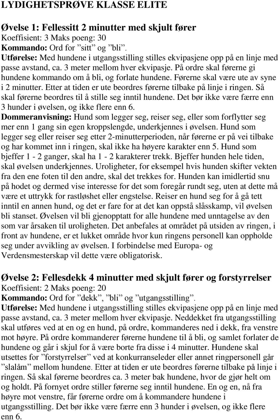 På ordre skal førerne gi hundene kommando om å bli, og forlate hundene. Førerne skal være ute av syne i 2 minutter. Etter at tiden er ute beordres førerne tilbake på linje i ringen.