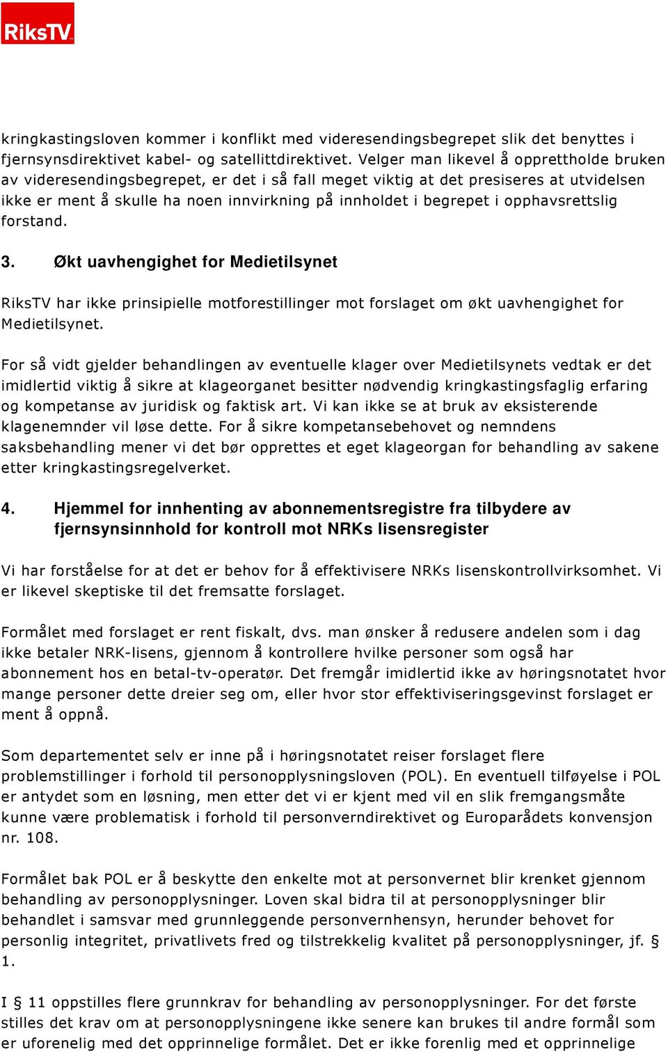 opphavsrettslig forstand. 3. Økt uavhengighet for Medietilsynet RiksTV har ikke prinsipielle motforestillinger mot forslaget om økt uavhengighet for Medietilsynet.