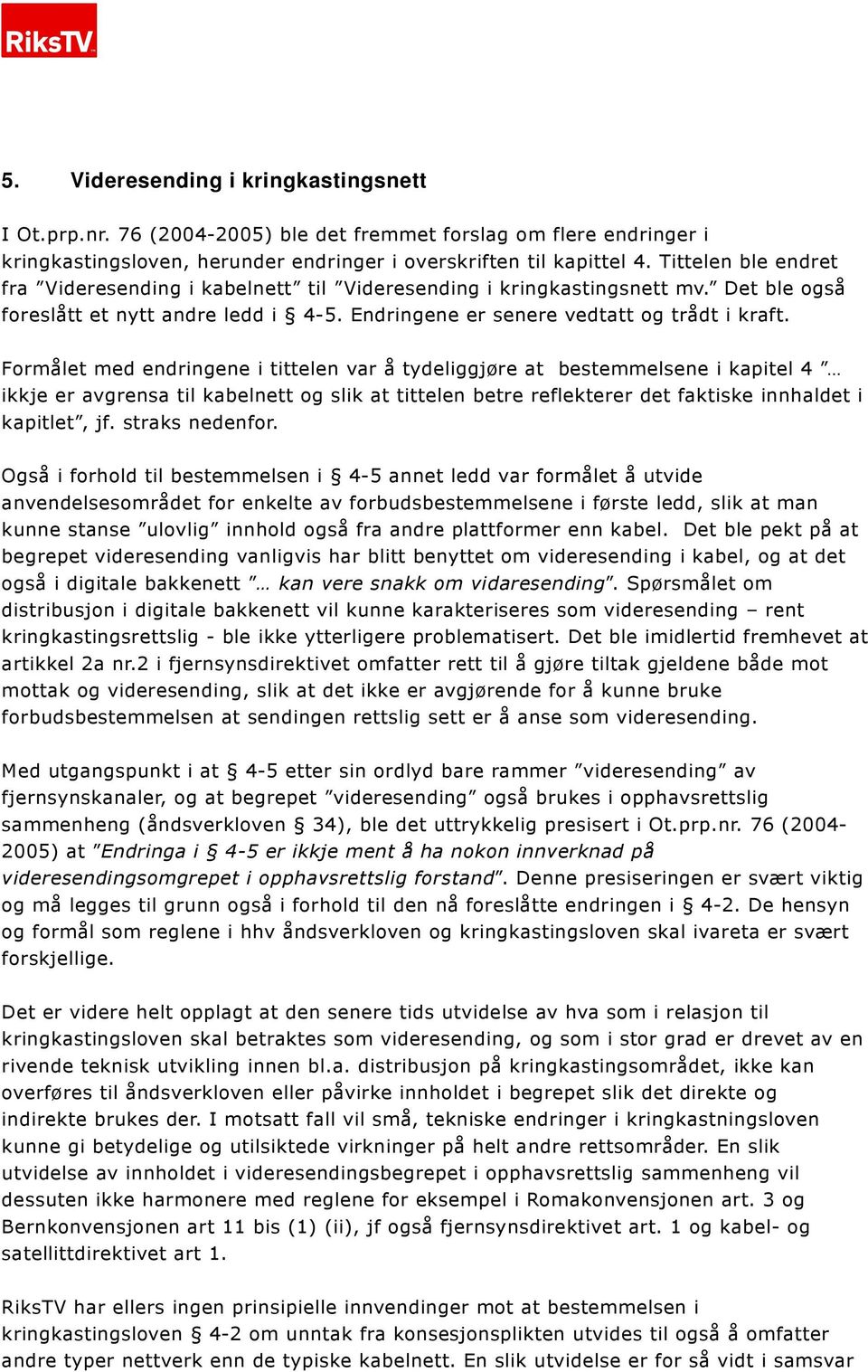 Formålet med endringene i tittelen var å tydeliggjøre at bestemmelsene i kapitel 4 ikkje er avgrensa til kabelnett og slik at tittelen betre reflekterer det faktiske innhaldet i kapitlet, jf.