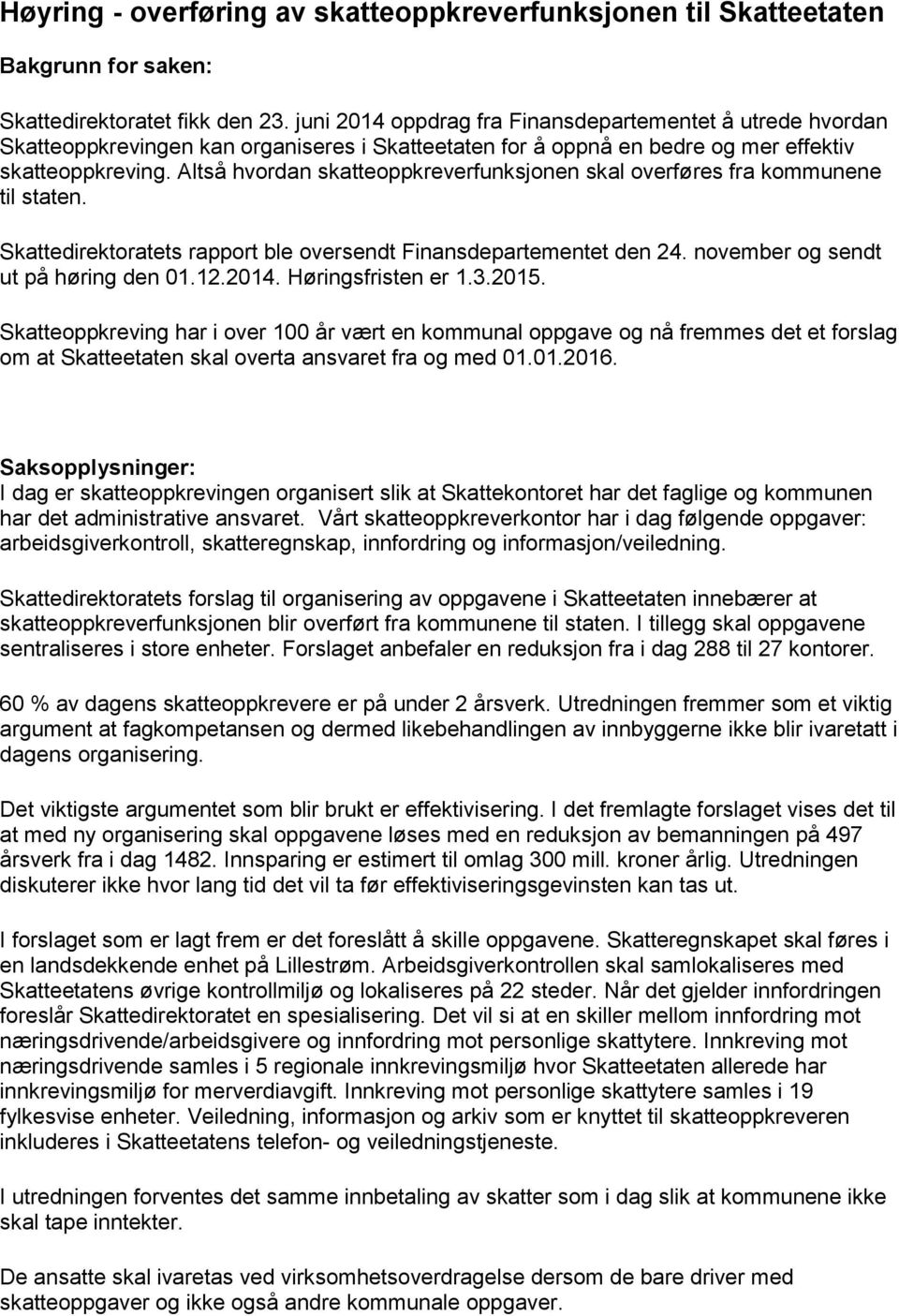 Altså hvordan skatteoppkreverfunksjonen skal overføres fra kommunene til staten. Skattedirektoratets rapport ble oversendt Finansdepartementet den 24. november og sendt ut på høring den 01.12.2014.