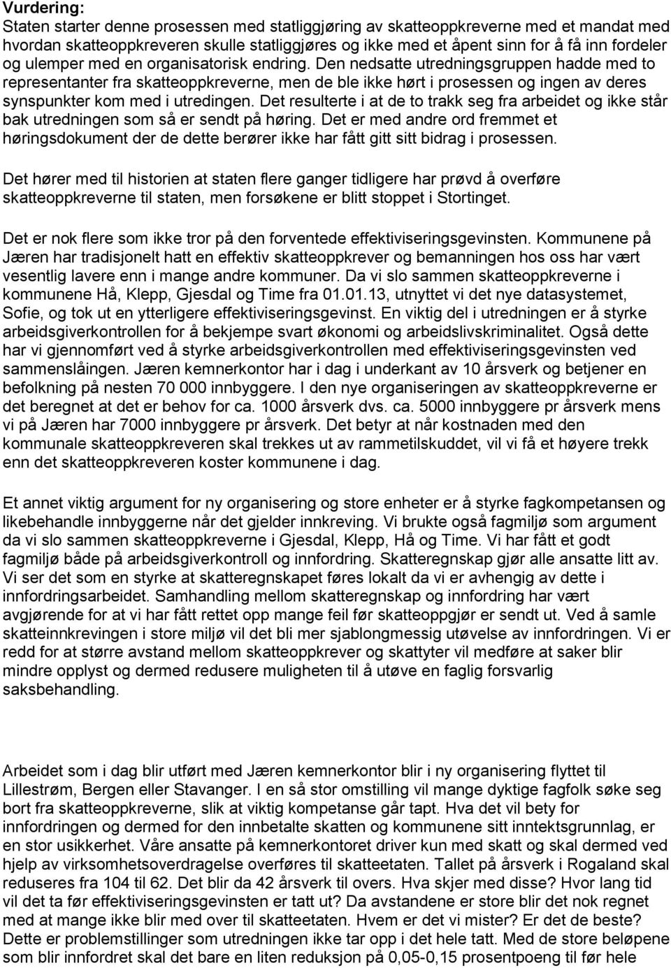 Den nedsatte utredningsgruppen hadde med to representanter fra skatteoppkreverne, men de ble ikke hørt i prosessen og ingen av deres synspunkter kom med i utredingen.