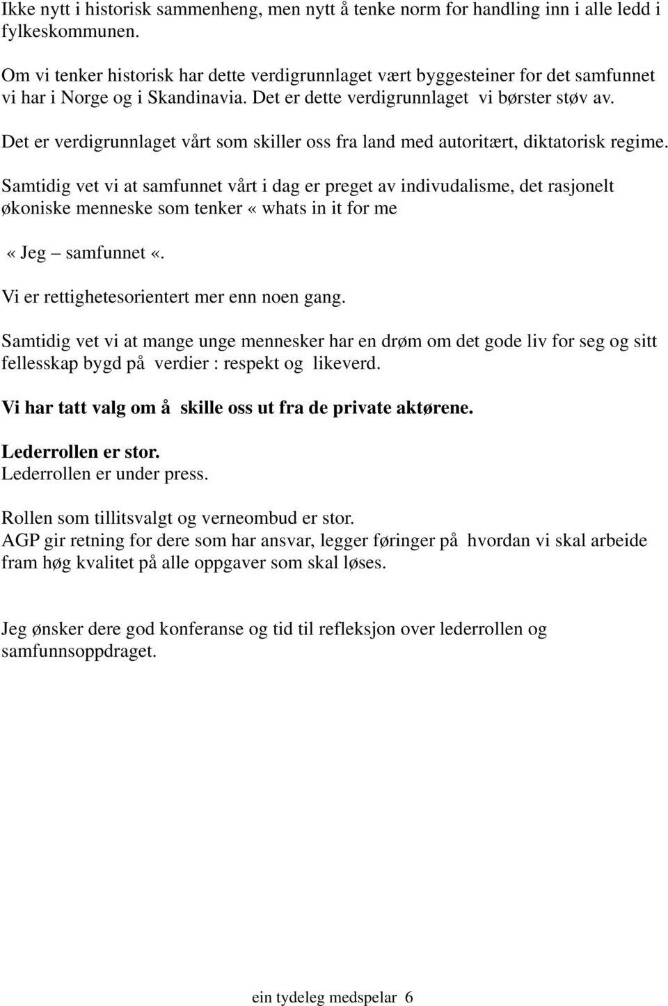 Det er verdigrunnlaget vårt som skiller oss fra land med autoritært, diktatorisk regime.