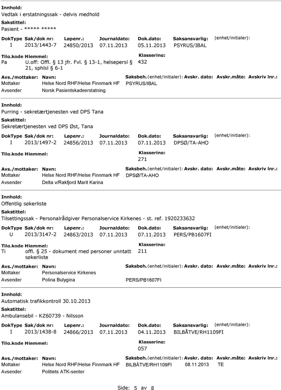 : Mottaker Helse Nord RHF/Helse Finnmark HF PSYRS/BAL Norsk Pasientskadeerstatning Purring - sekretærtjenesten ved DPS Tana Sekretærtjenesten ved DPS Øst, Tana 2013/1497-2 24856/2013 DPSØ/TA-AHO 271