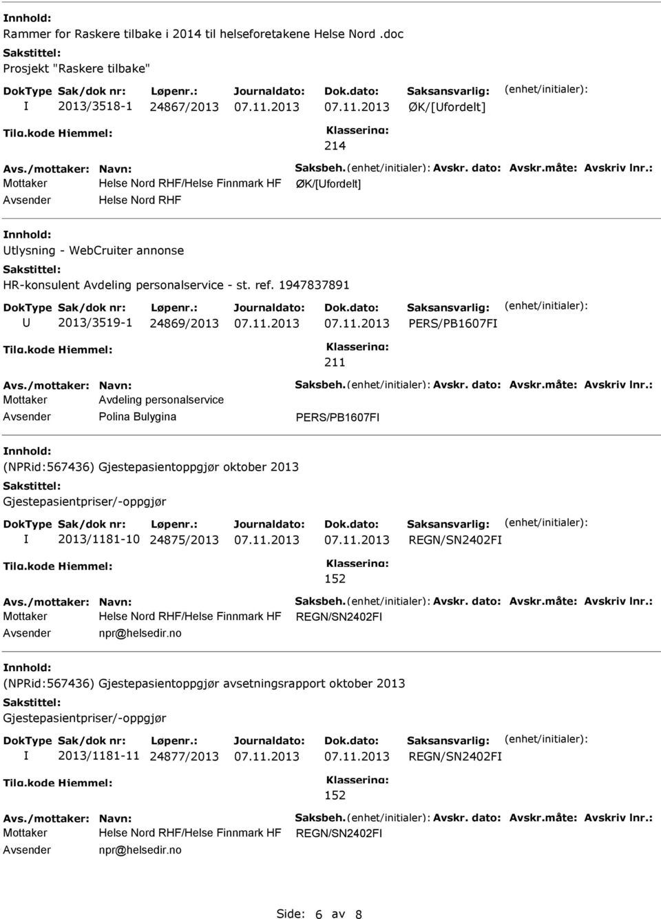 1947837891 2013/3519-1 24869/2013 PERS/PB1607F Avs./mottaker: Navn: Saksbeh. Avskr. dato: Avskr.måte: Avskriv lnr.