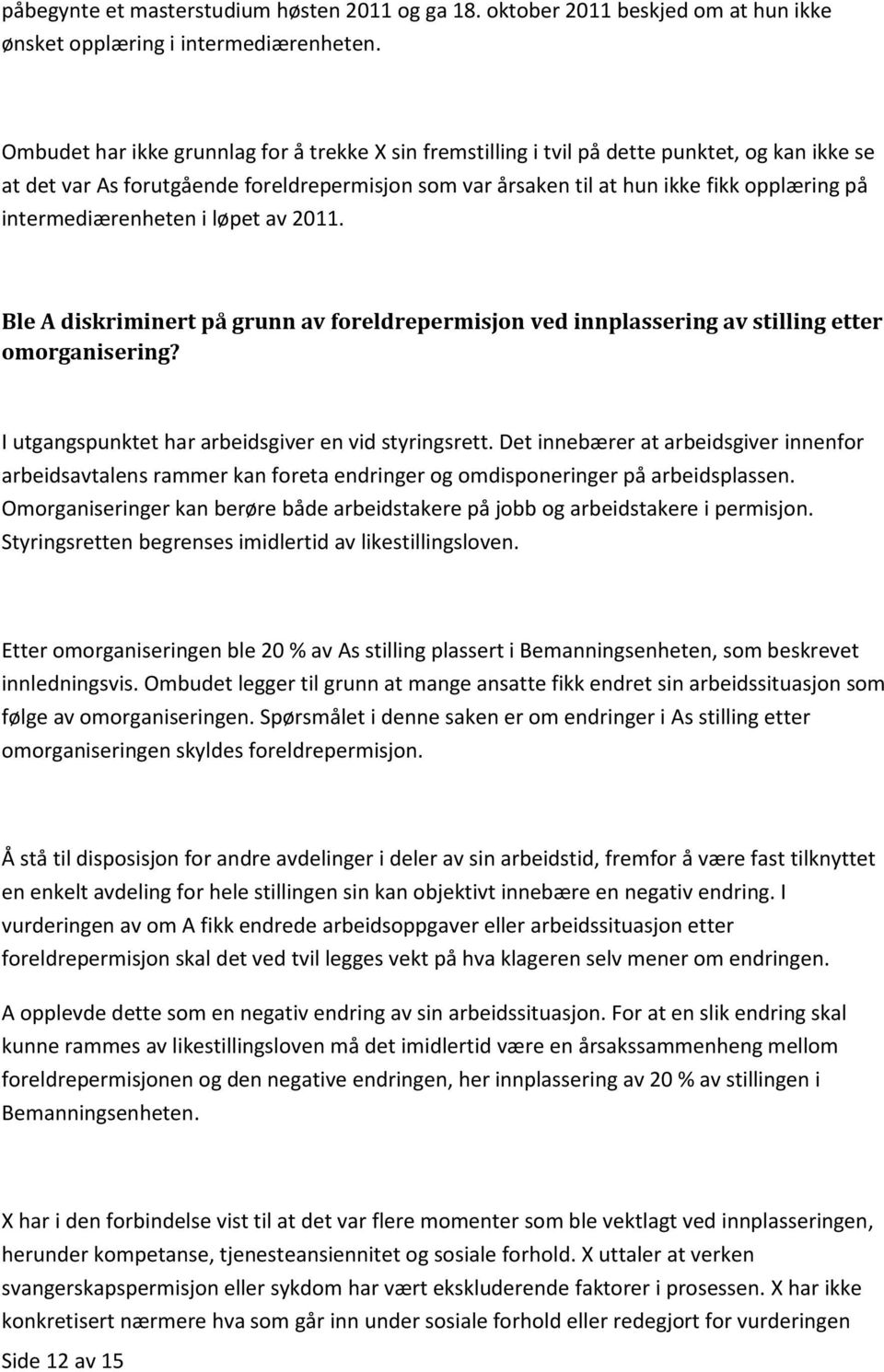 intermediærenheten i løpet av 2011. Ble A diskriminert på grunn av foreldrepermisjon ved innplassering av stilling etter omorganisering? I utgangspunktet har arbeidsgiver en vid styringsrett.