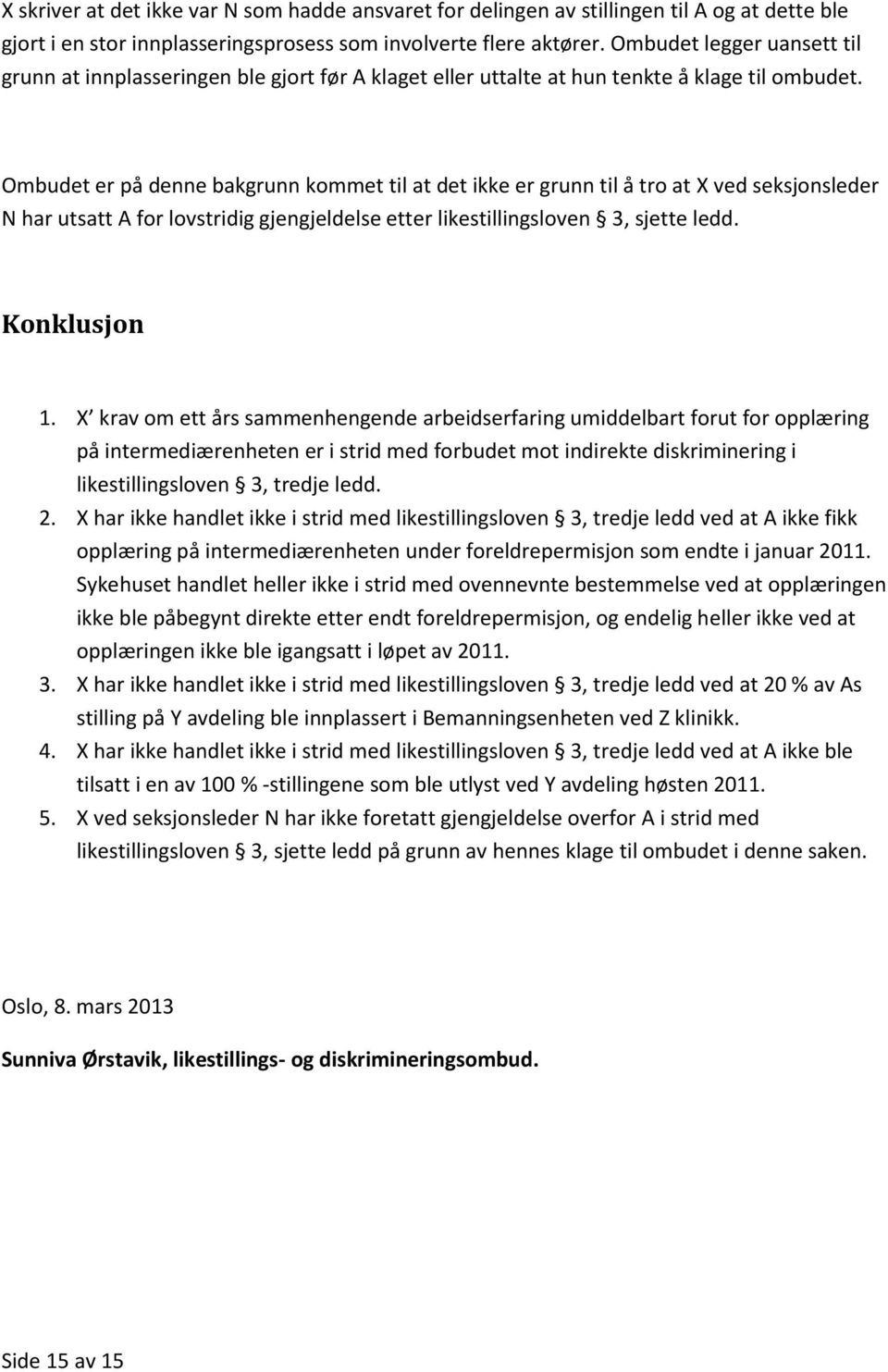 Ombudet er på denne bakgrunn kommet til at det ikke er grunn til å tro at X ved seksjonsleder N har utsatt A for lovstridig gjengjeldelse etter likestillingsloven 3, sjette ledd. Konklusjon 1.