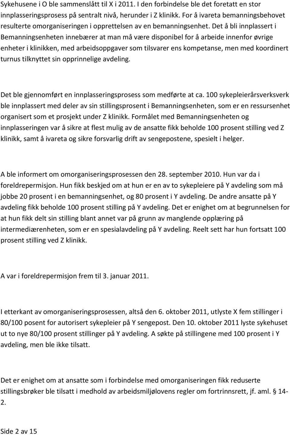 Det å bli innplassert i Bemanningsenheten innebærer at man må være disponibel for å arbeide innenfor øvrige enheter i klinikken, med arbeidsoppgaver som tilsvarer ens kompetanse, men med koordinert