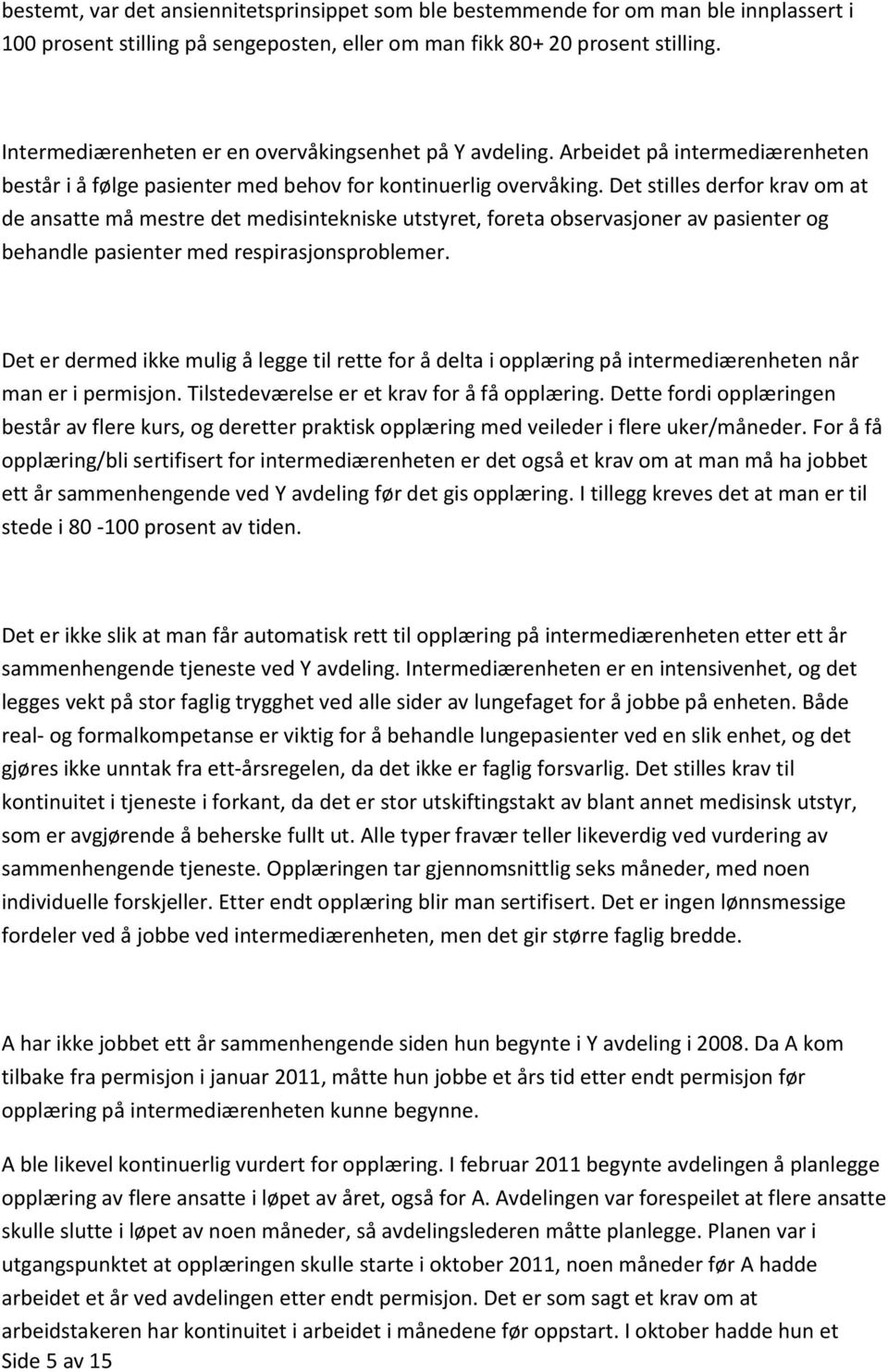 Det stilles derfor krav om at de ansatte må mestre det medisintekniske utstyret, foreta observasjoner av pasienter og behandle pasienter med respirasjonsproblemer.