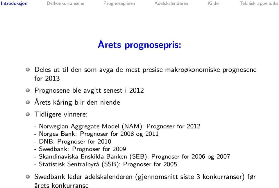 2008 og 2011 - DNB: Prognoser for 2010 - Swedbank: Prognoser for 2009 - Skandinaviska Enskilda Banken (SEB): Prognoser for 2006 og