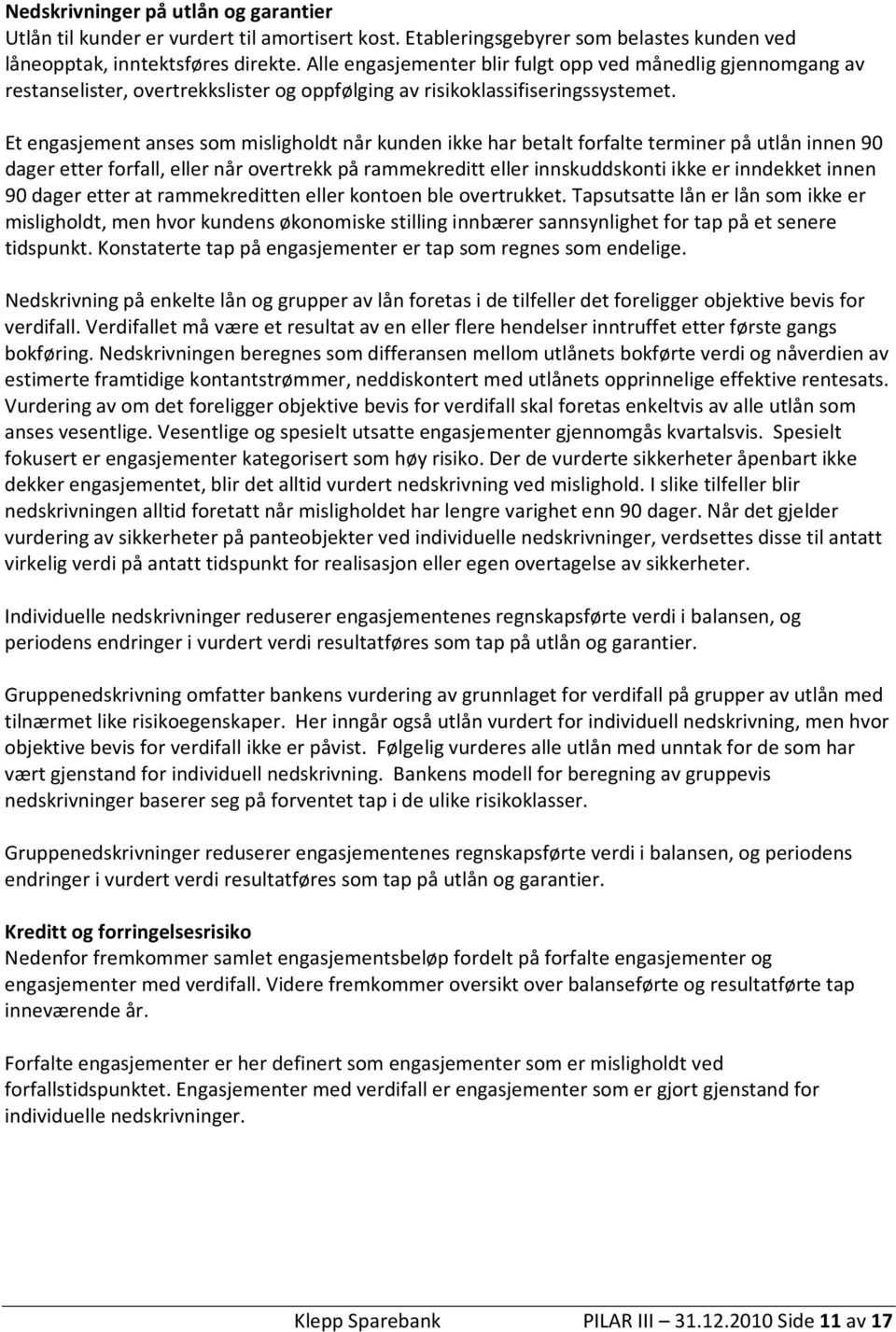 Et engasjement anses som misligholdt når kunden ikke har betalt forfalte terminer på utlån innen 90 dager etter forfall, eller når overtrekk på rammekreditt eller innskuddskonti ikke er inndekket