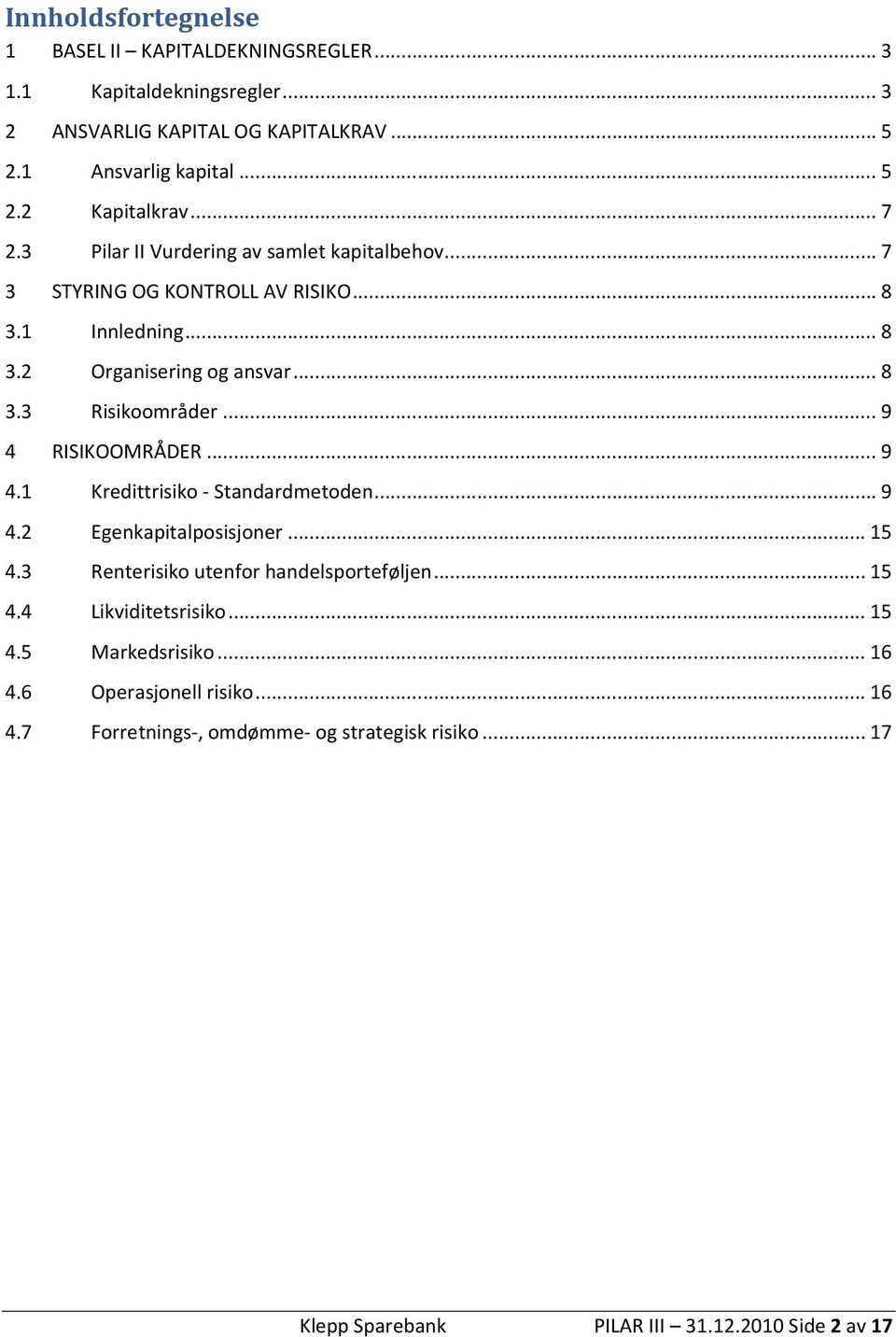 .. 9 4 RISIKOOMRÅDER... 9 4.1 Kredittrisiko - Standardmetoden... 9 4.2 Egenkapitalposisjoner... 15 4.3 Renterisiko utenfor handelsporteføljen... 15 4.4 Likviditetsrisiko.
