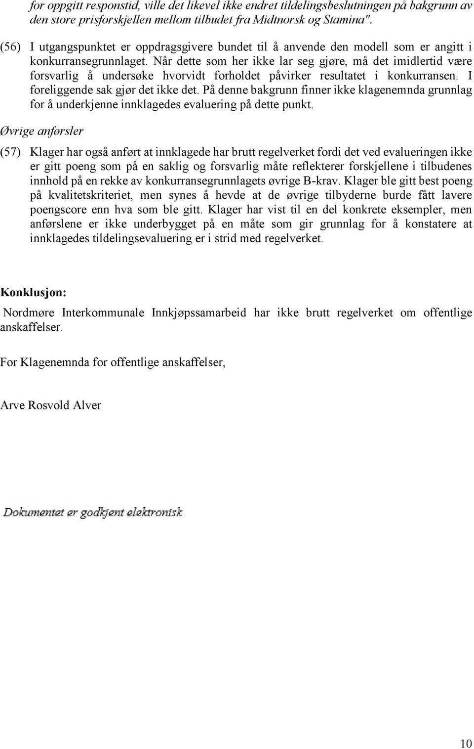 Når dette som her ikke lar seg gjøre, må det imidlertid være forsvarlig å undersøke hvorvidt forholdet påvirker resultatet i konkurransen. I foreliggende sak gjør det ikke det.