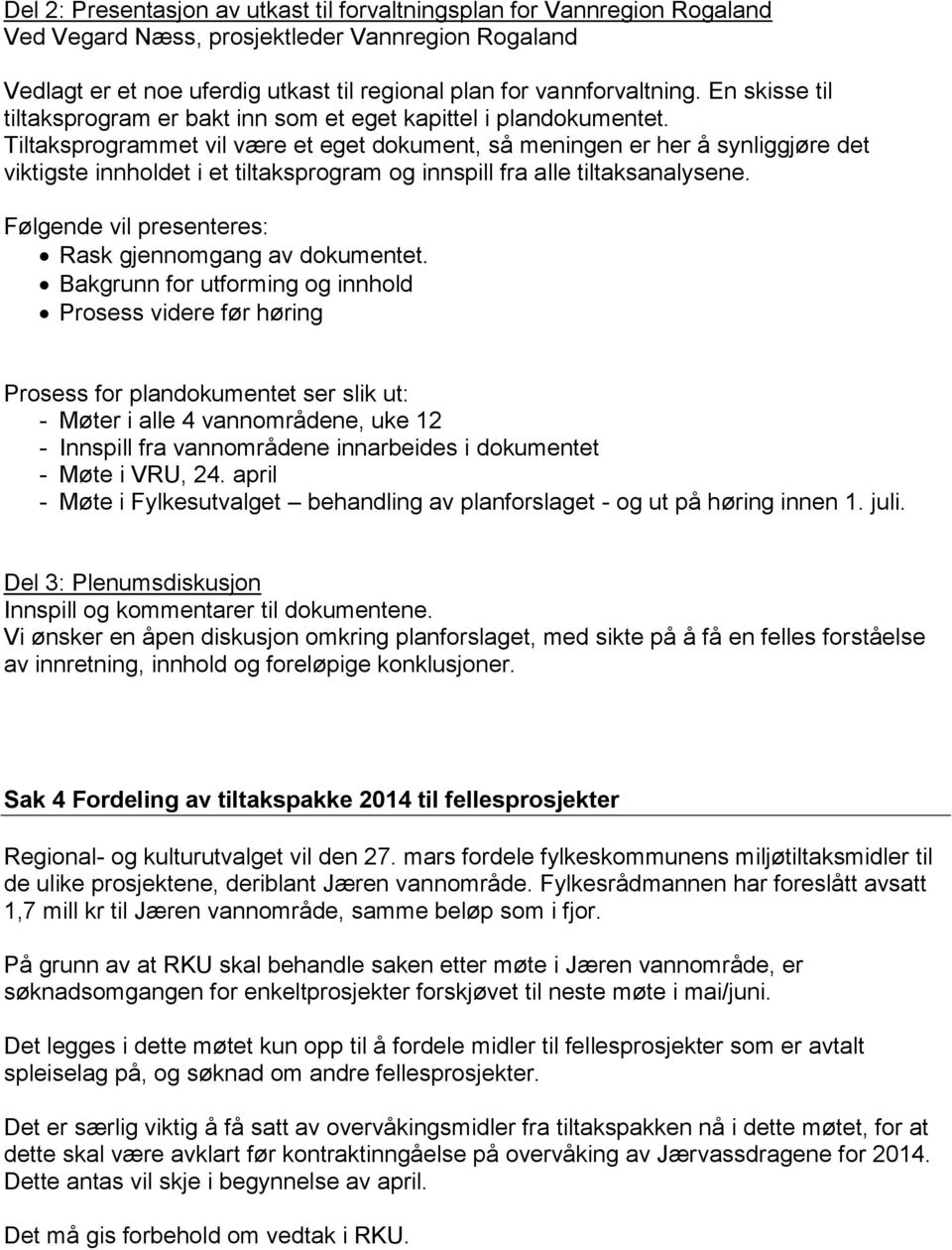 Tiltaksprogrammet vil være et eget dokument, så meningen er her å synliggjøre det viktigste innholdet i et tiltaksprogram og innspill fra alle tiltaksanalysene.