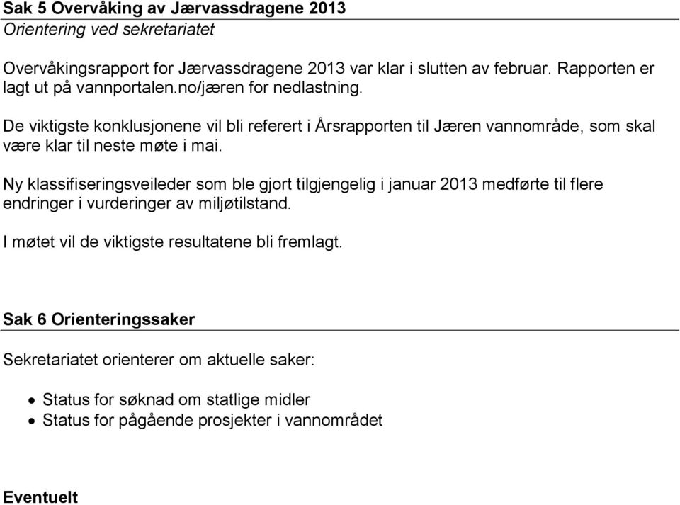 De viktigste konklusjonene vil bli referert i Årsrapporten til Jæren vannområde, som skal være klar til neste møte i mai.