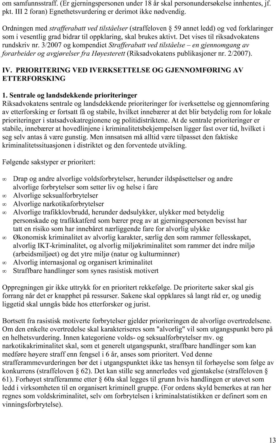 3/2007 og kompendiet Strafferabatt ved tilståelse en gjennoingang av forarbeider og avgjørelser fra Høyesterett (Riksadvokatens publikasjoner nr. 2/2007). IV.