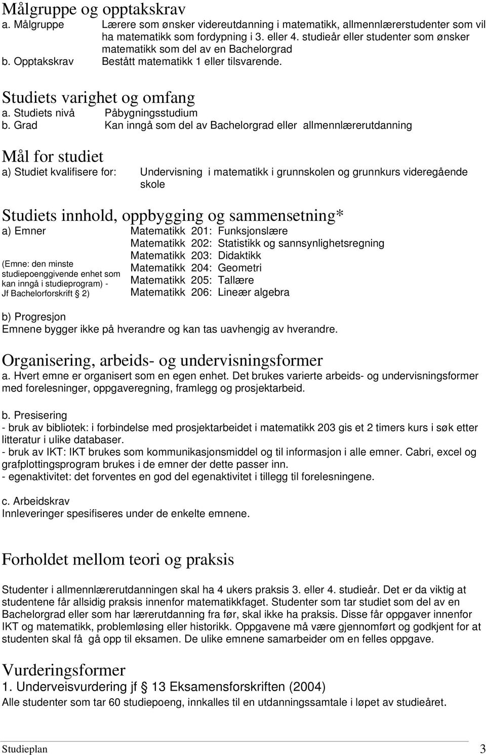 Grad Kan inngå som del av Bachelorgrad eller allmennlærerutdanning Mål for studiet a) Studiet kvalifisere for: Undervisning i matematikk i grunnskolen og grunnkurs videregående skole Studiets