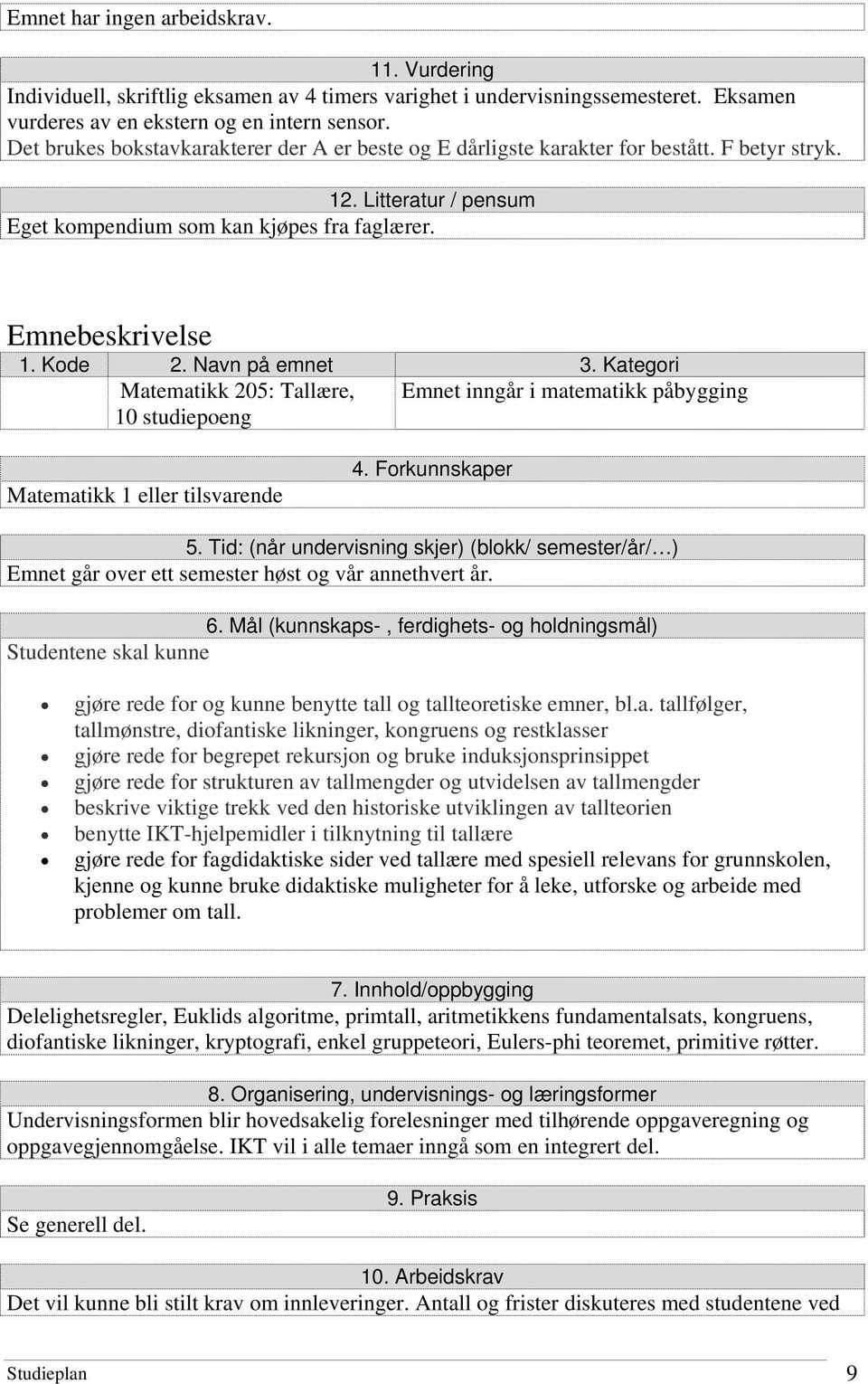 Emnebeskrivelse Matematikk 205: Tallære, Emnet inngår i matematikk påbygging 10 studiepoeng Matematikk 1 eller tilsvarende Emnet går over ett semester høst og vår annethvert år.