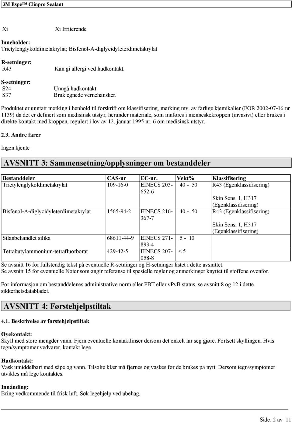 av farlige kjemikalier (FOR 2002-07-16 nr 1139) da det er definert som medisinsk utstyr, herunder materiale, som innføres i menneskekroppen (invasivt) eller brukes i direkte kontakt med kroppen,