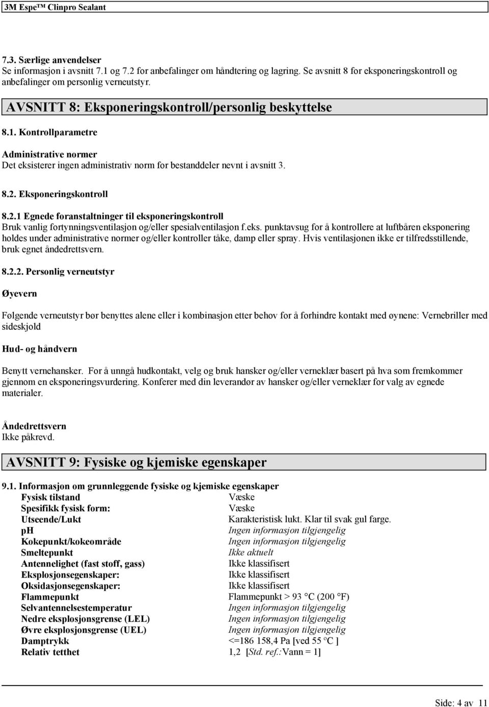 Kontrollparametre Administrative normer Det eksisterer ingen administrativ norm for bestanddeler nevnt i avsnitt 3. 8.2.